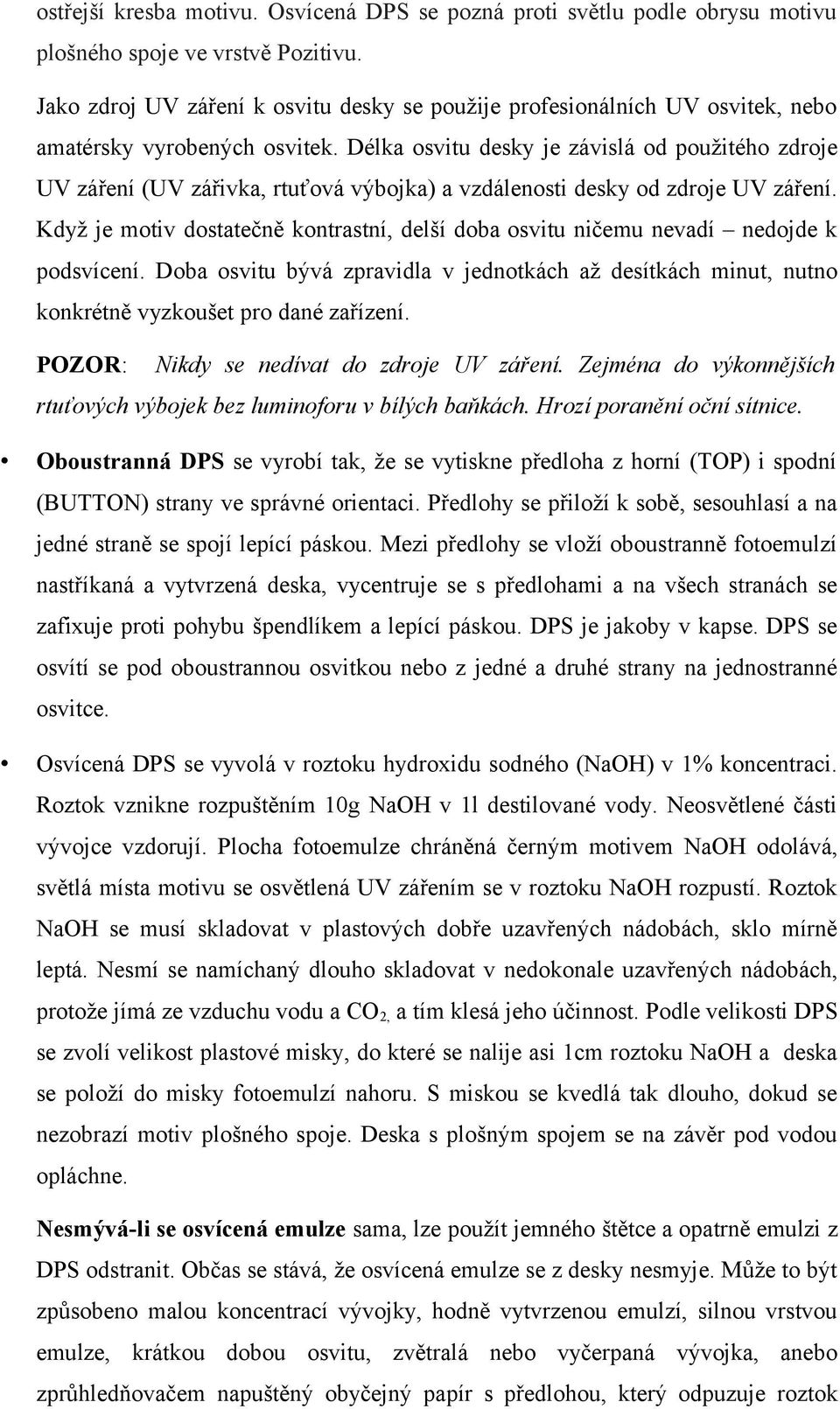 Délka osvitu desky je závislá od použitého zdroje UV záření (UV zářivka, rtuťová výbojka) a vzdálenosti desky od zdroje UV záření.