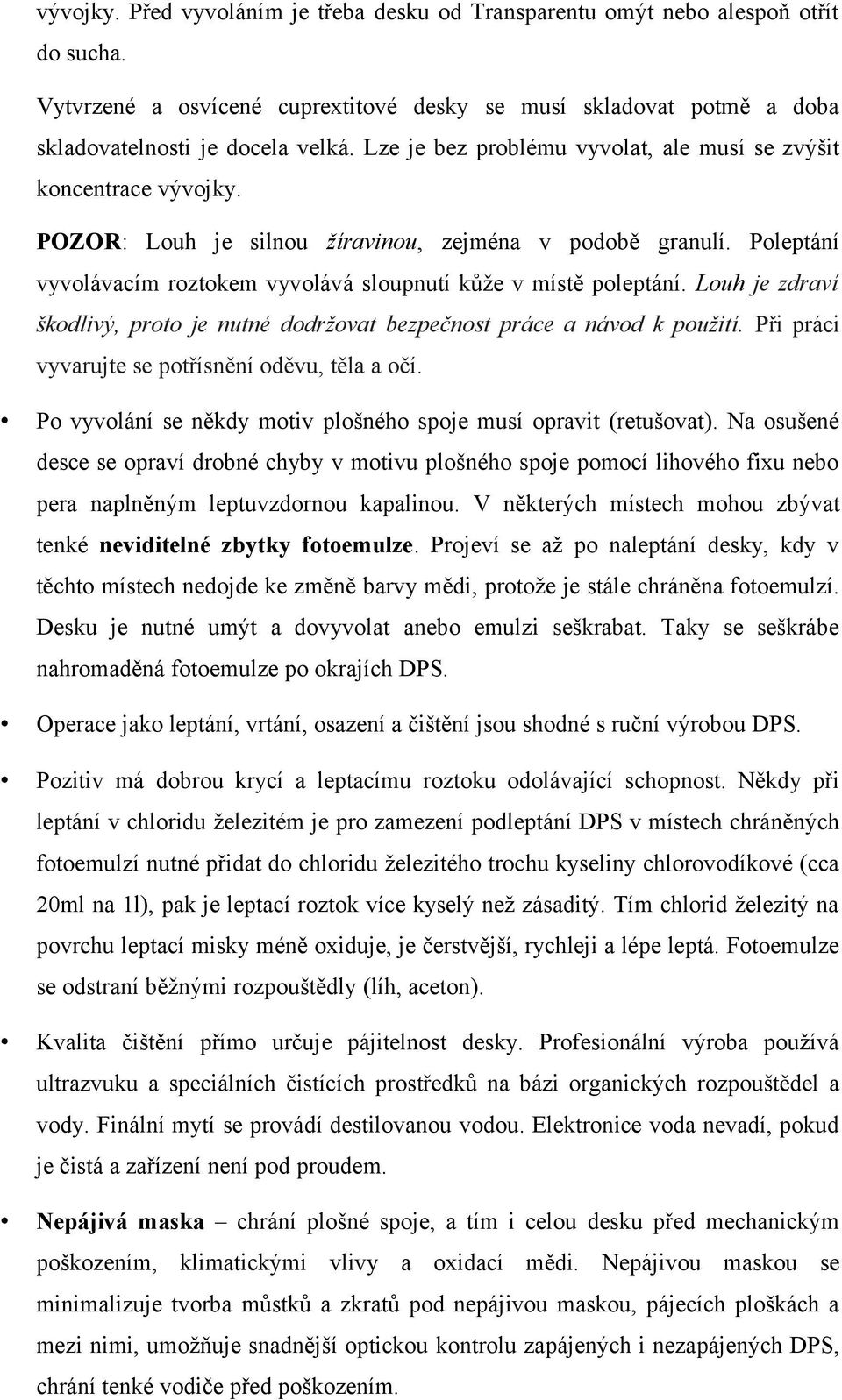 Poleptání vyvolávacím roztokem vyvolává sloupnutí kůže v místě poleptání. Louh je zdraví škodlivý, proto je nutné dodržovat bezpečnost práce a návod k použití.