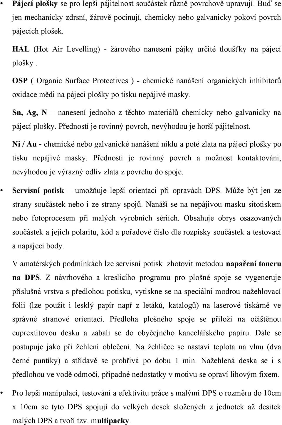 OSP ( Organic Surface Protectives ) - chemické nanášení organických inhibitorů oxidace mědi na pájecí plošky po tisku nepájivé masky.