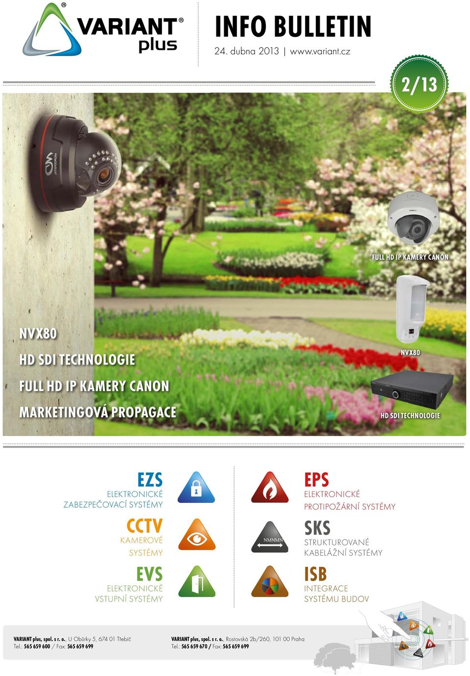 Elektronické zabezpečovací systémy CCTV Kamerové systémy EVS Elektronické vstupní systémy NMNMN EPS Elektronické protipožární systémy SKS