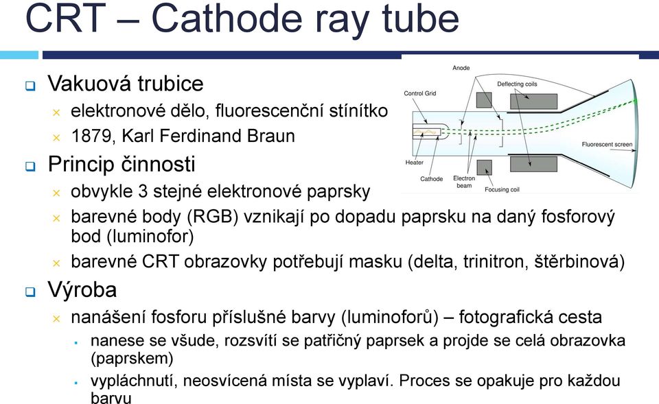 potřebují masku (delta, trinitron, štěrbinová) Výroba nanášení fosforu příslušné barvy (luminoforů) fotografická cesta nanese se