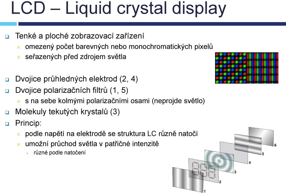 polarizačních filtrů (1, 5) s na sebe kolmými polarizačními osami (neprojde světlo) Molekuly tekutých
