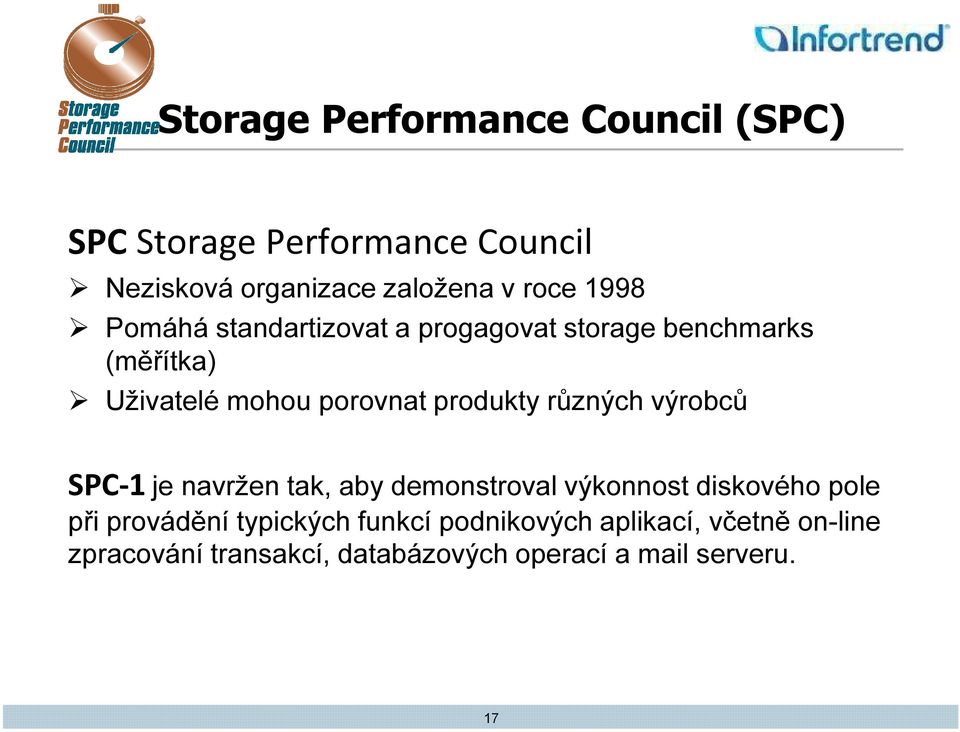 různých výrobců SPC-1 je navržen tak, aby demonstroval výkonnost diskového pole při provádění typických