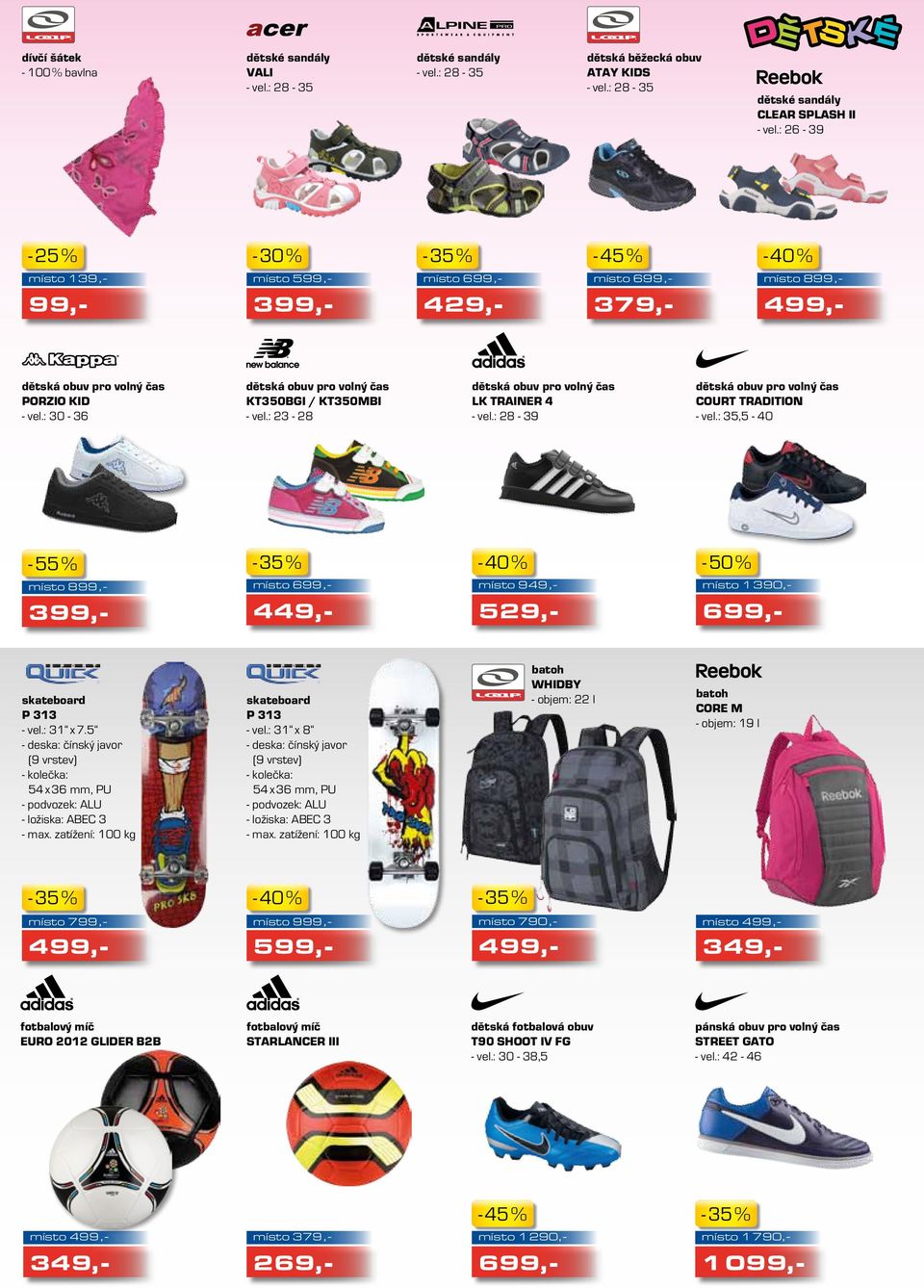 : 35,5-40 - 55 % místo 949, - místo 1 390, - 529, - skateboard P 313 - vel.: 31 x 7.5 - deska: čínský javor (9 vrstev) - kolečka: 54 x 36 mm, PU - podvozek: ALU - ložiska: ABEC 3 - max.