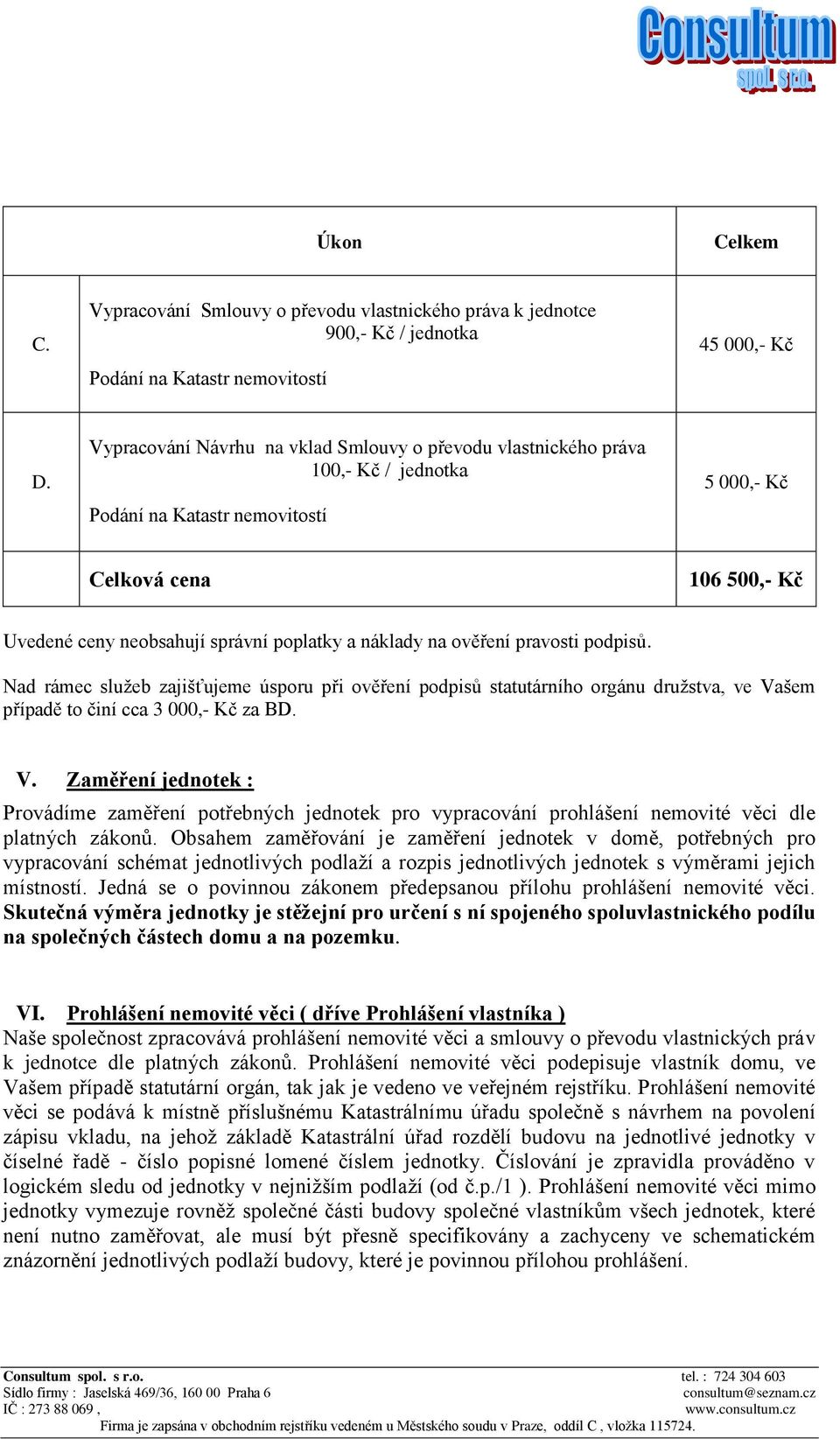 podpisů. Nad rámec služeb zajišťujeme úsporu při ověření podpisů statutárního orgánu družstva, ve Va