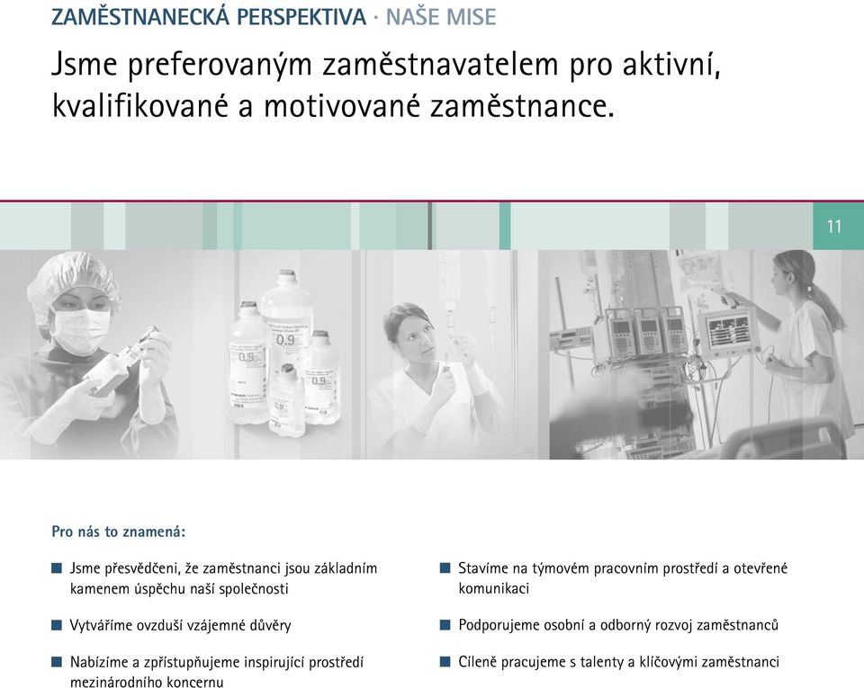 vzájemné důvěry Nabízíme a zpřístupňujeme inspirující prostředí mezinárodního koncernu Stavíme na týmovém pracovním