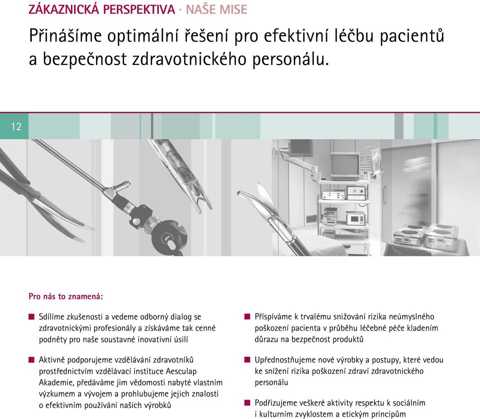 zdravotníků prostřednictvím vzdělávací instituce Aesculap Akademie, předáváme jim vědomosti nabyté vlastním výzkumem a vývojem a prohlubujeme jejich znalosti o efektivním používání našich výrobků