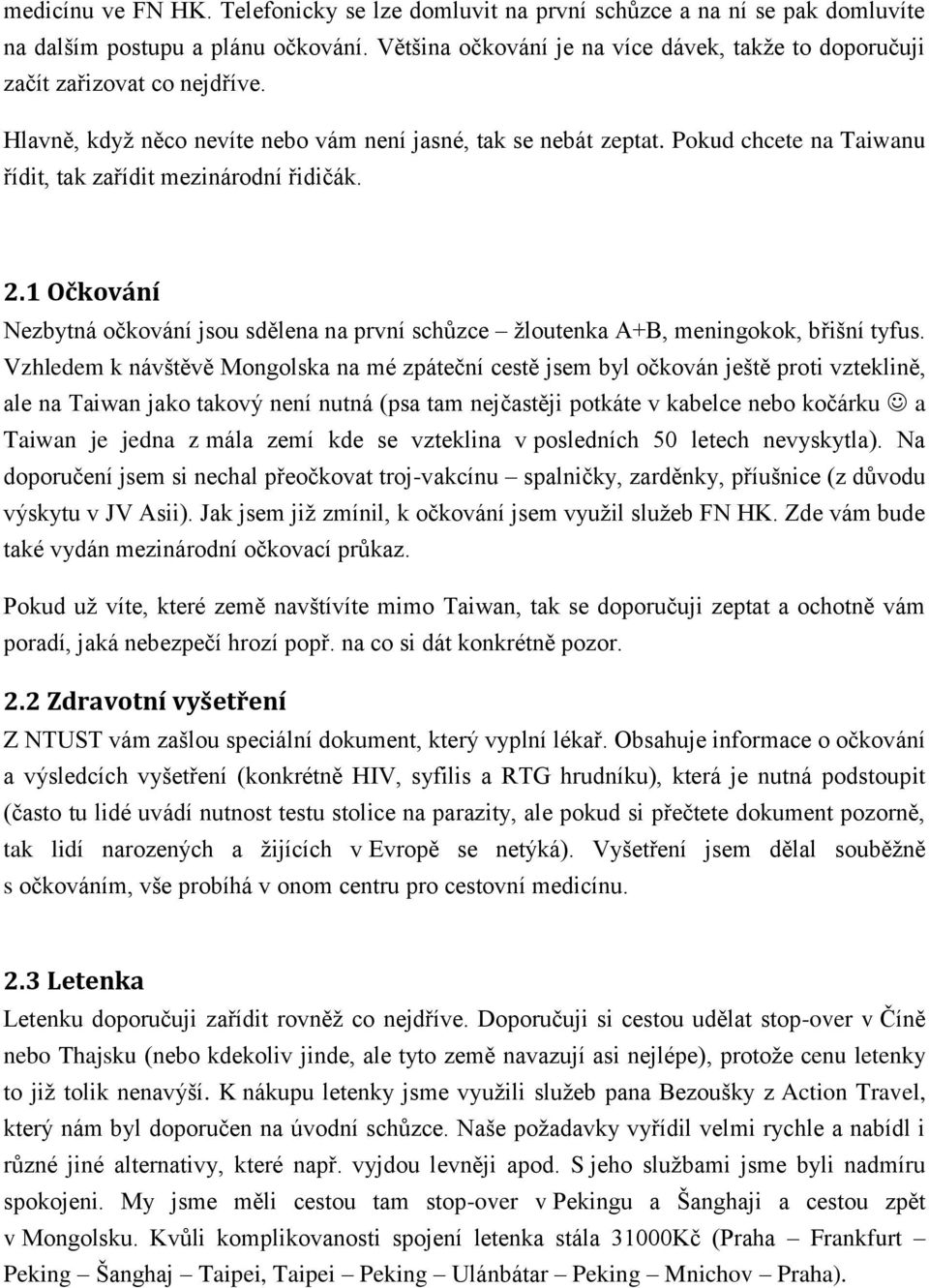 Pokud chcete na Taiwanu řídit, tak zařídit mezinárodní řidičák. 2.1 Očkování Nezbytná očkování jsou sdělena na první schůzce žloutenka A+B, meningokok, břišní tyfus.