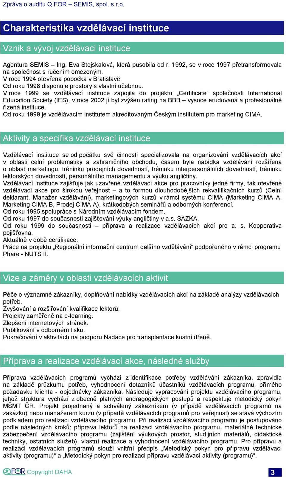 V roce 1999 se vzdělávací instituce zapojila do projektu Certificate společnosti International Education Society (IES), v roce 2002 jí byl zvýšen rating na BBB vysoce erudovaná a profesionálně řízená