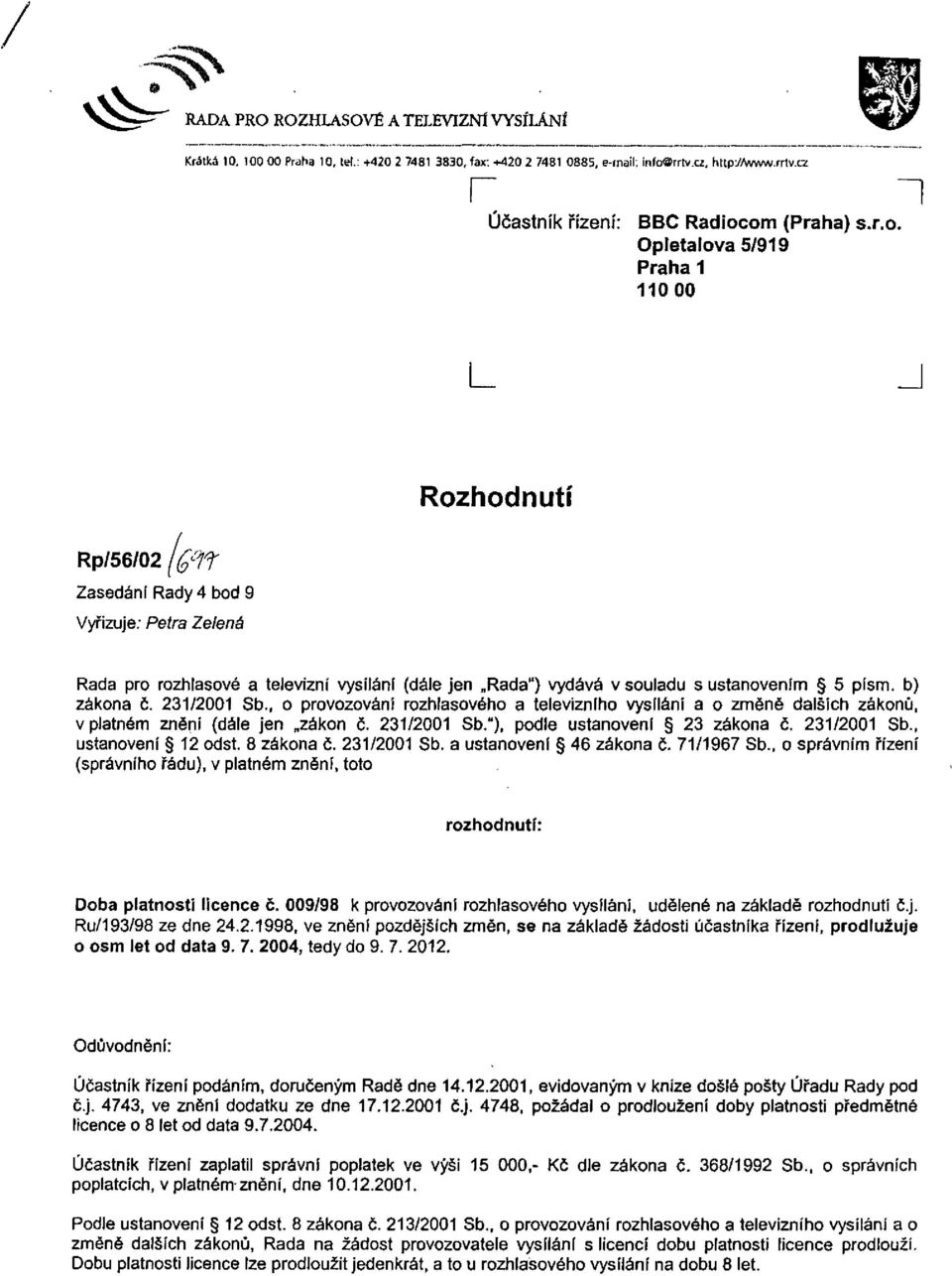 cz Opletalova 5/919 Praha 1 110 00 L J Rozhodnutí Rp/56/02 A0T Zasedání Rady 4 bod 9 Vyřizuje: Petra Zelená Rada pro rozhlasové a televizní vysílání (dále jen Rada") vydává v souladu s ustanovením 5
