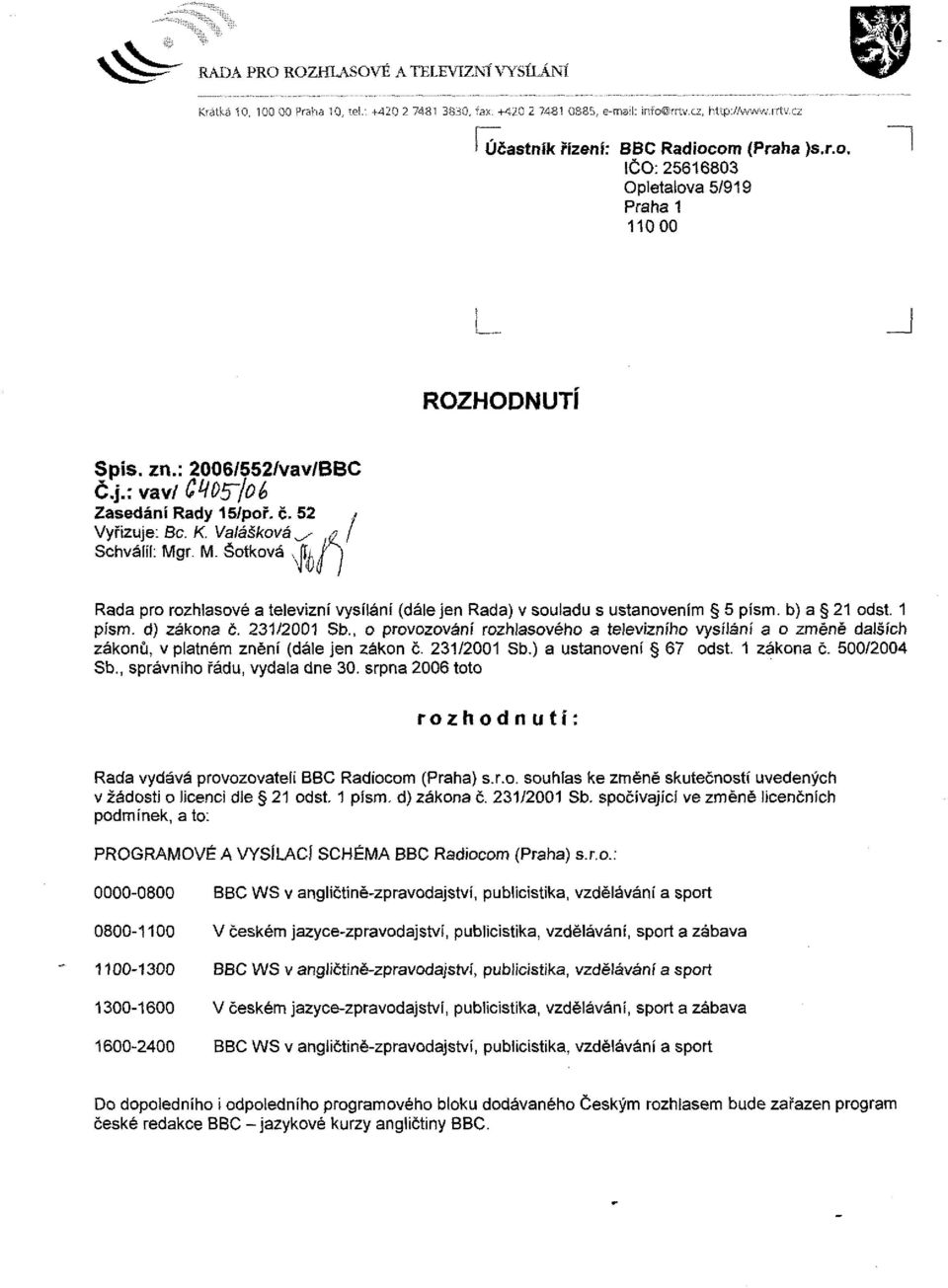 r. M. Šotkova v Rada pro rozhlasové a televizní vysílání (dále jen Rada) v souladu s ustanovením 5 písm. b) a 21 odst. 1 písm. d) zákona č. 231/2001 Sb.