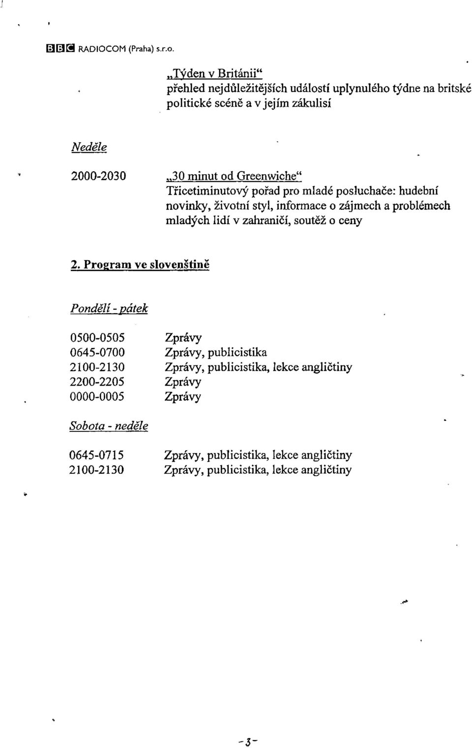 Greenwiche" Třicetiminutový pořad pro mladé posluchače: hudební novinky, životní styl, informace o zájmech a problémech mladých lidí v zahraničí, soutěž o