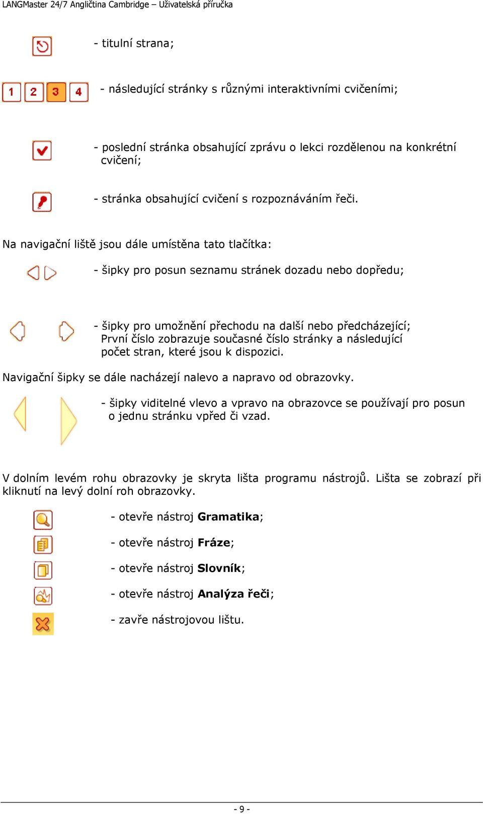 současné číslo stránky a následující počet stran, které jsou k dispozici. Navigační šipky se dále nacházejí nalevo a napravo od obrazovky.