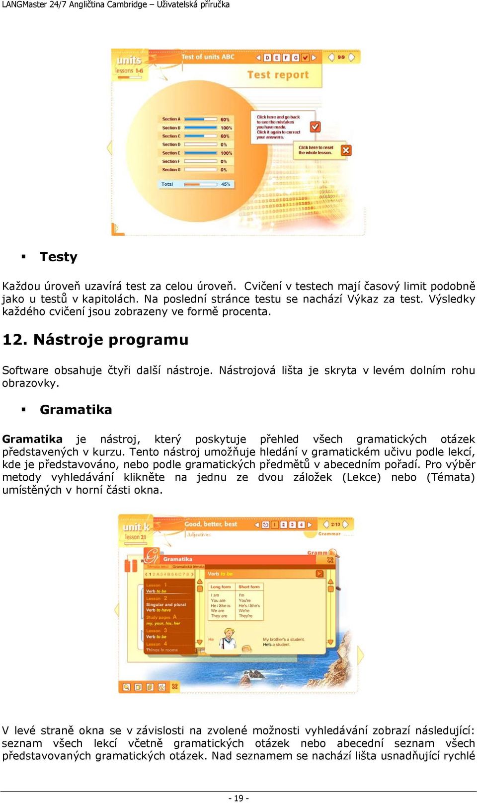 Gramatika Gramatika je nástroj, který poskytuje přehled všech gramatických otázek představených v kurzu.