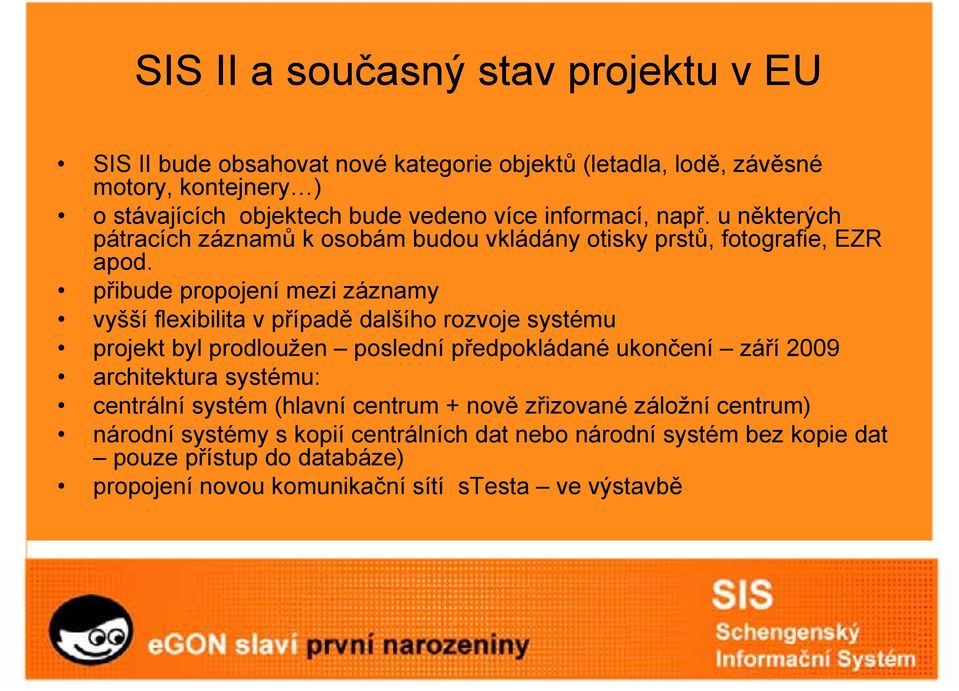 přibude propojení mezi záznamy vyšší flexibilita v případě dalšího rozvoje systému projekt byl prodloužen poslední předpokládané ukončení září 2009 architektura