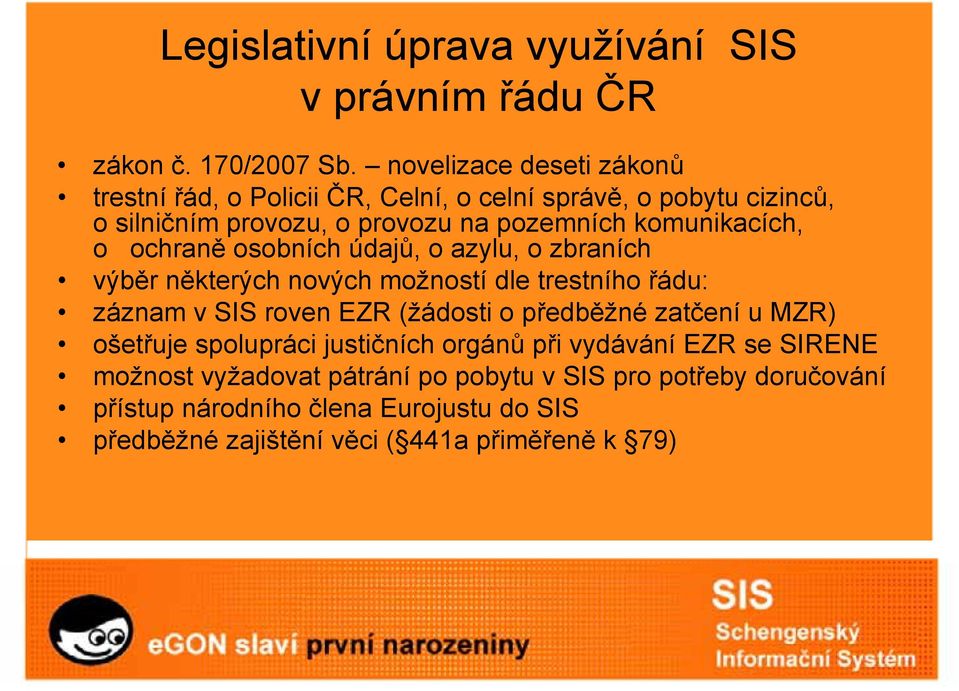 komunikacích, o ochraně osobních údajů, o azylu, o zbraních výběr některých nových možností dle trestního řádu: záznam v SIS roven EZR (žádosti o