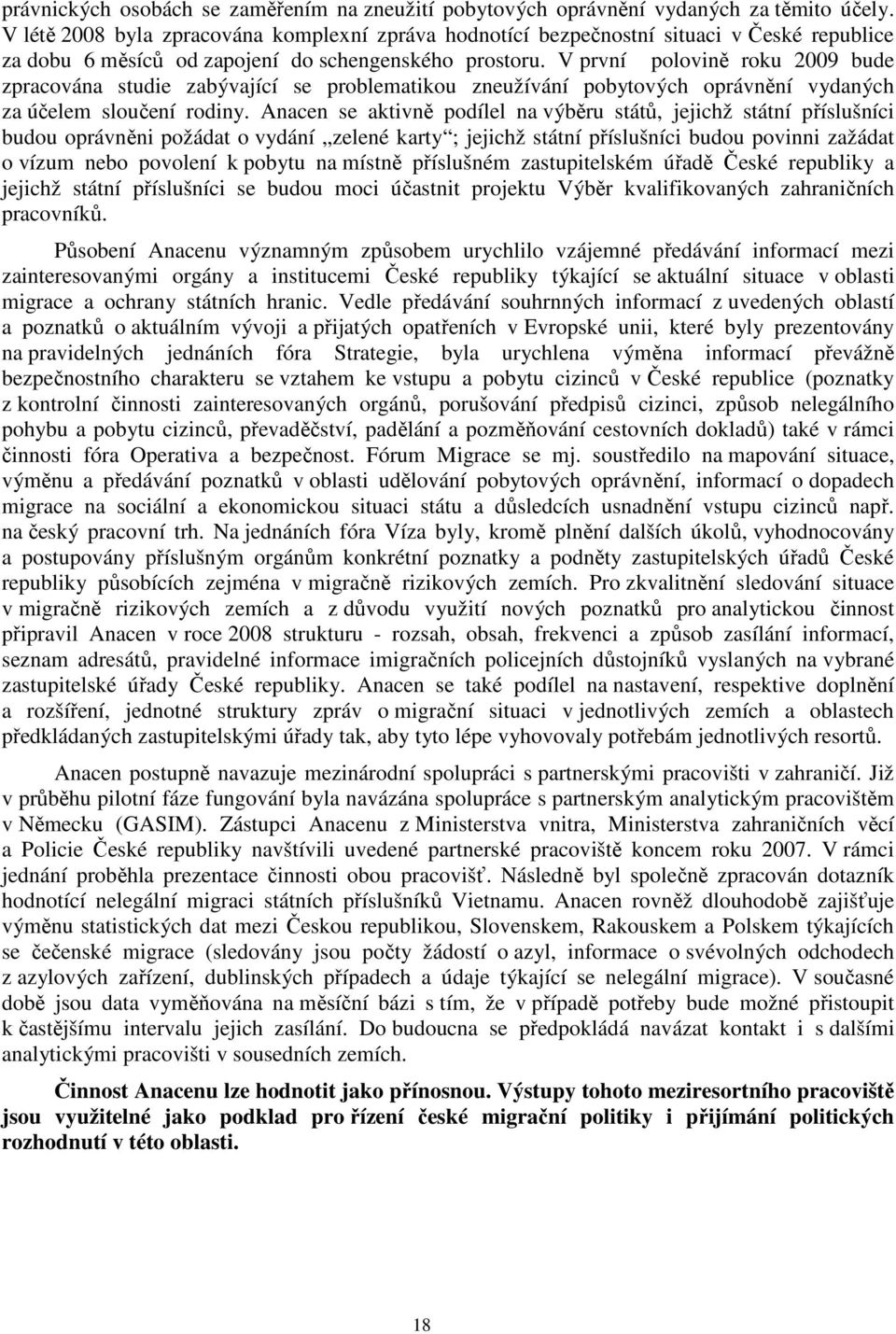 V první polovině roku 2009 bude zpracována studie zabývající se problematikou zneužívání pobytových oprávnění vydaných za účelem sloučení rodiny.