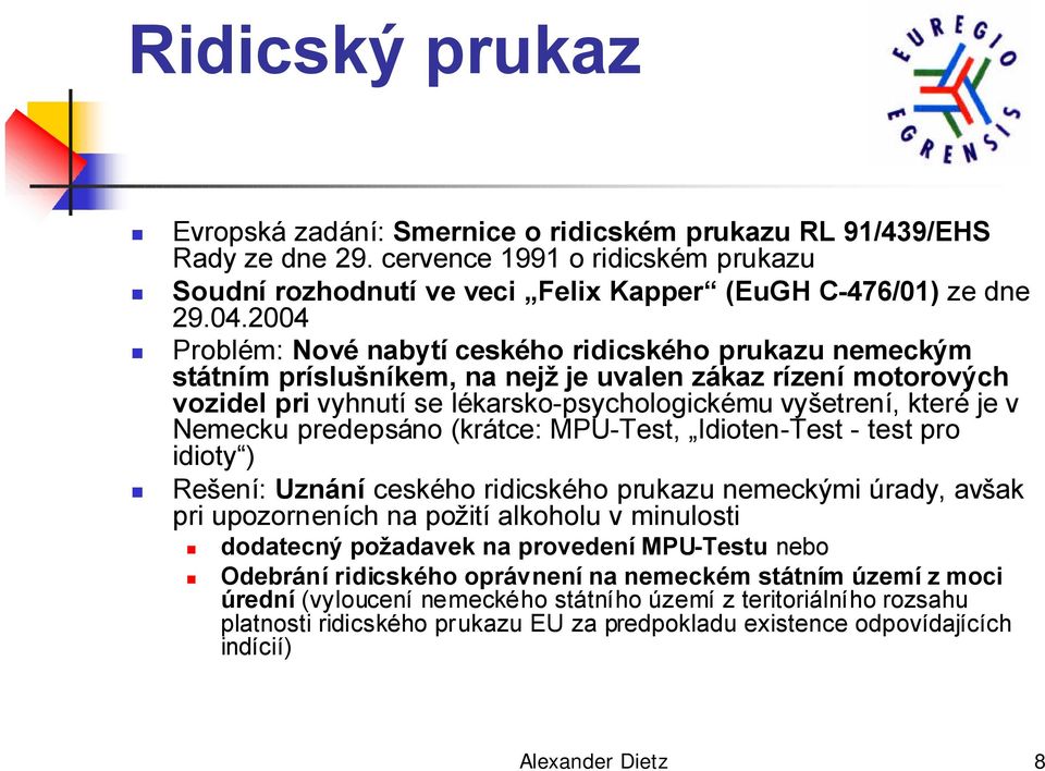 2004 Problém: Nové nabytí ceského ridicského prukazu nemeckým státním príslušníkem, na nejž je uvalen zákaz rízení motorových vozidel pri vyhnutí se lékarsko-psychologickému vyšetrení, které je v
