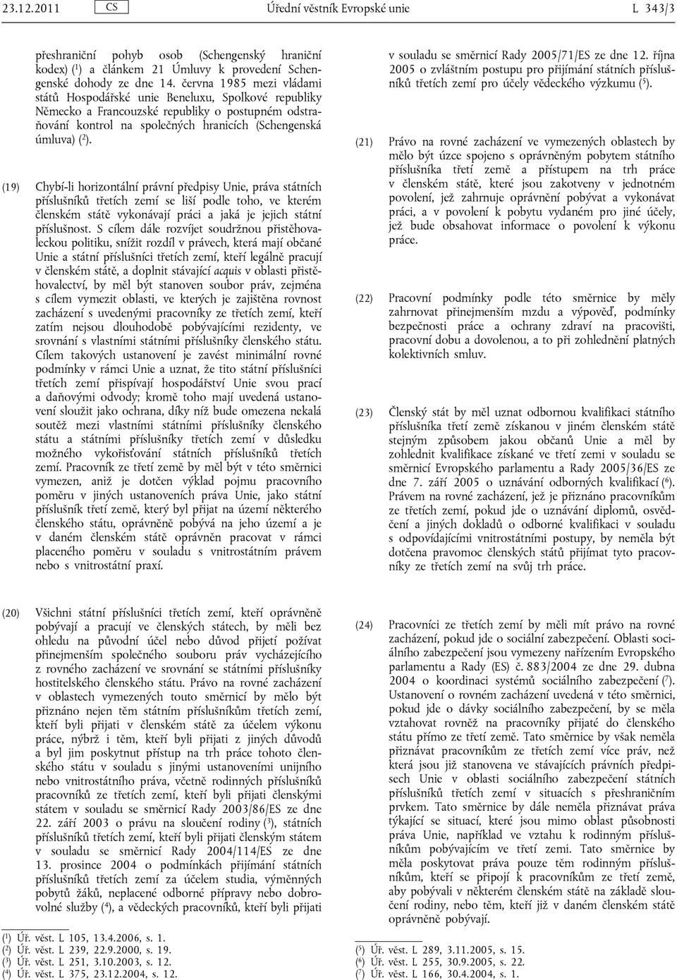 (19) Chybí-li horizontální právní předpisy Unie, práva státních příslušníků třetích zemí se liší podle toho, ve kterém členském státě vykonávají práci a jaká je jejich státní příslušnost.