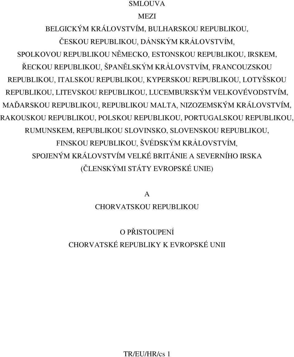 REPUBLIKOU MALTA, NIZOZEMSKÝM KRÁLOVSTVÍM, RAKOUSKOU REPUBLIKOU, POLSKOU REPUBLIKOU, PORTUGALSKOU REPUBLIKOU, RUMUNSKEM, REPUBLIKOU SLOVINSKO, SLOVENSKOU REPUBLIKOU, FINSKOU REPUBLIKOU,