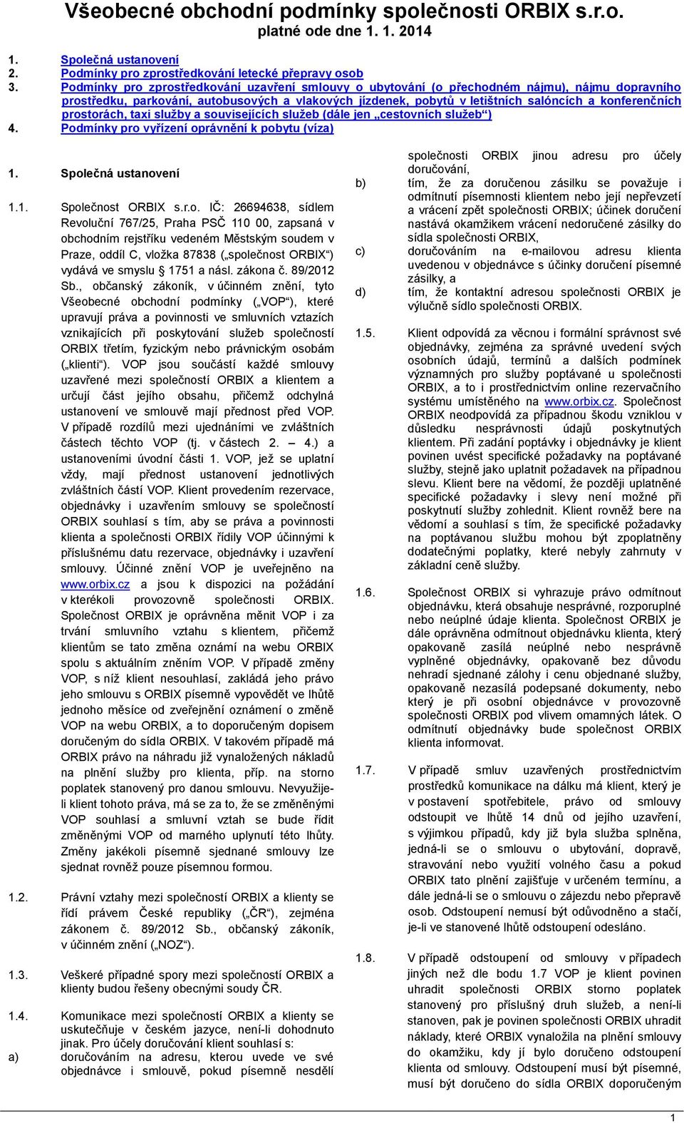 konferenčních prostorách, taxi služby a souvisejících služeb (dále jen cestovních služeb ) 4. Podmínky pro vyřízení oprávnění k pobytu (víza) 1. Společná ustanovení 1.1. Společnost ORBIX s.r.o. IČ: 26694638, sídlem Revoluční 767/25, Praha PSČ 110 00, zapsaná v obchodním rejstříku vedeném Městským soudem v Praze, oddíl C, vložka 87838 ( společnost ORBIX ) vydává ve smyslu 1751 a násl.