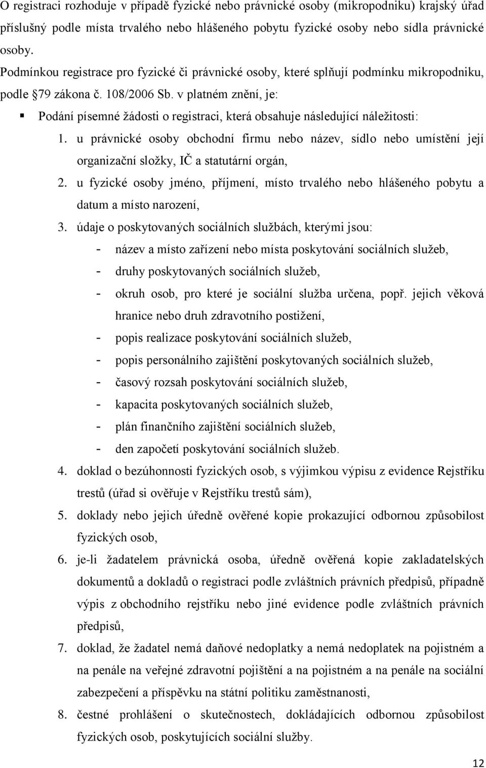 v platném znění, je: Podání písemné žádosti o registraci, která obsahuje následující náležitosti: 1.