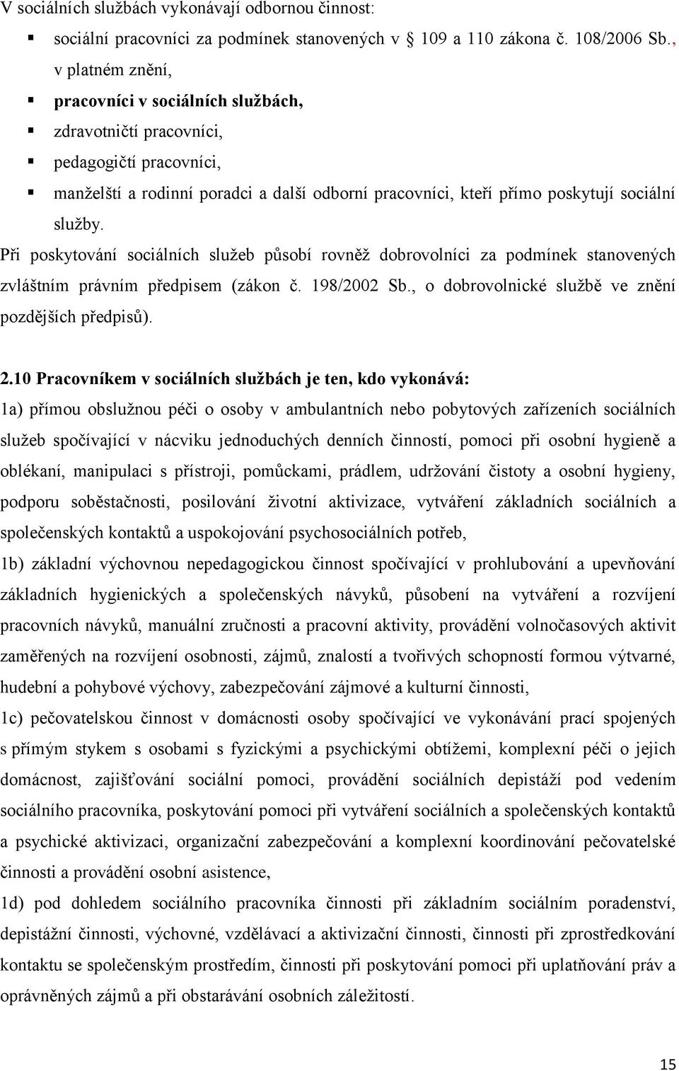 Při poskytování sociálních služeb působí rovněž dobrovolníci za podmínek stanovených zvláštním právním předpisem (zákon č. 198/2002 Sb., o dobrovolnické službě ve znění pozdějších předpisů). 2.