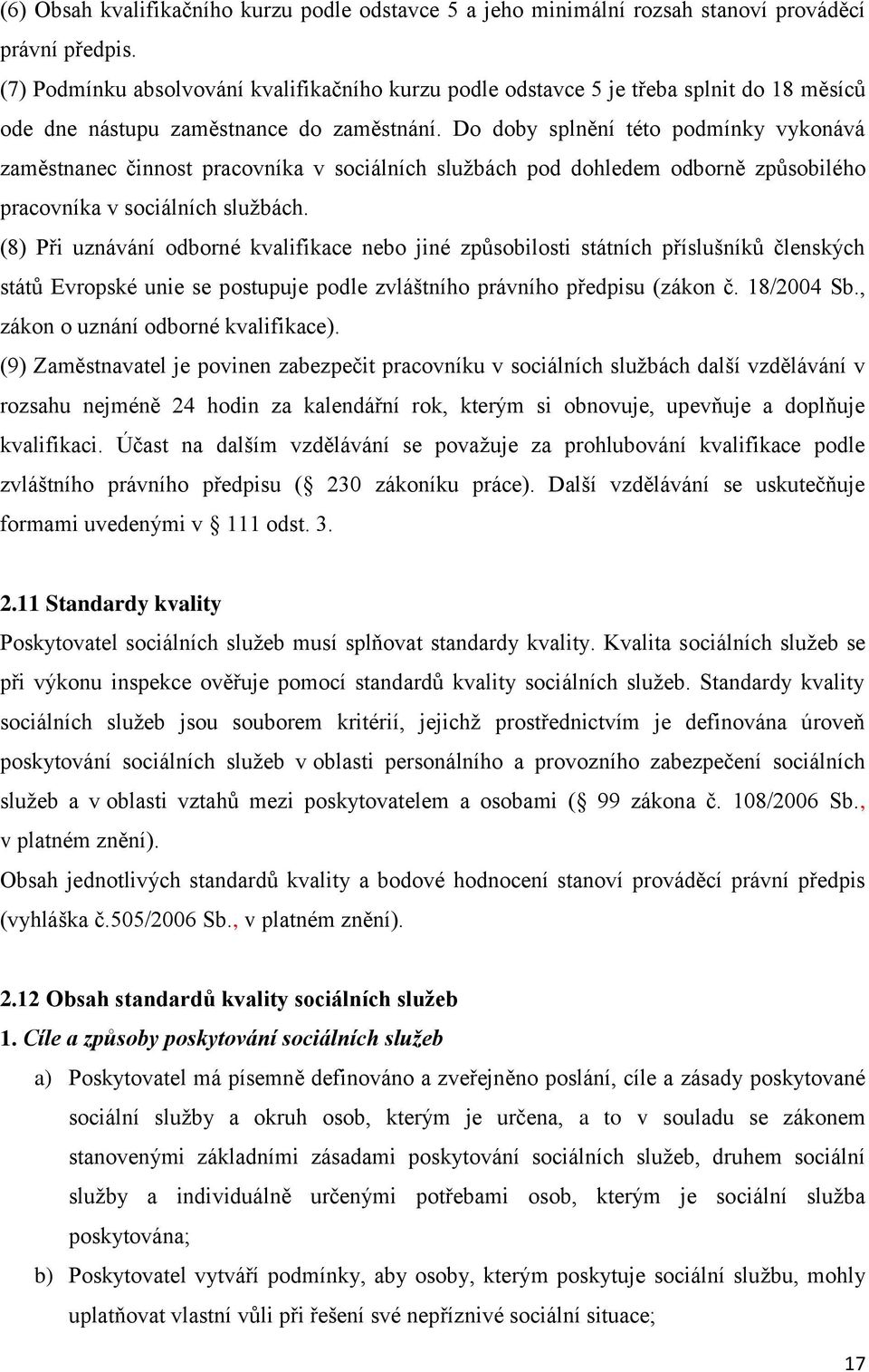 Do doby splnění této podmínky vykonává zaměstnanec činnost pracovníka v sociálních službách pod dohledem odborně způsobilého pracovníka v sociálních službách.