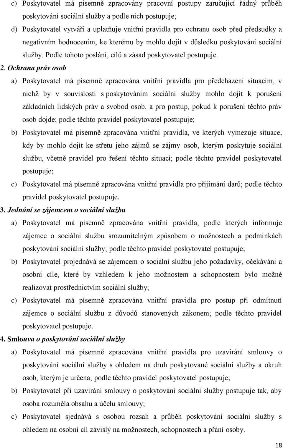 Ochrana práv osob a) Poskytovatel má písemně zpracována vnitřní pravidla pro předcházení situacím, v nichž by v souvislosti s poskytováním sociální služby mohlo dojít k porušení základních lidských