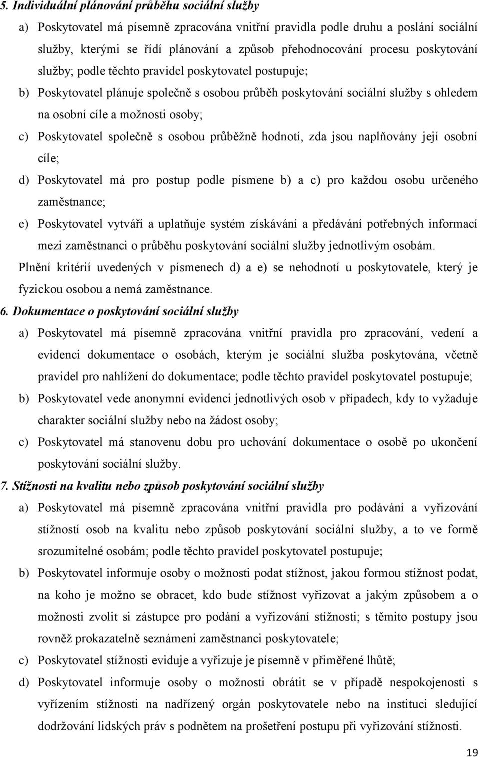 Poskytovatel společně s osobou průběžně hodnotí, zda jsou naplňovány její osobní cíle; d) Poskytovatel má pro postup podle písmene b) a c) pro každou osobu určeného zaměstnance; e) Poskytovatel