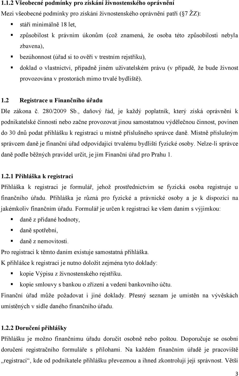 provozována v prostorách mimo trvalé bydliště). 1.2 Registrace u Finančního úřadu Dle zákona č. 280/2009 Sb.