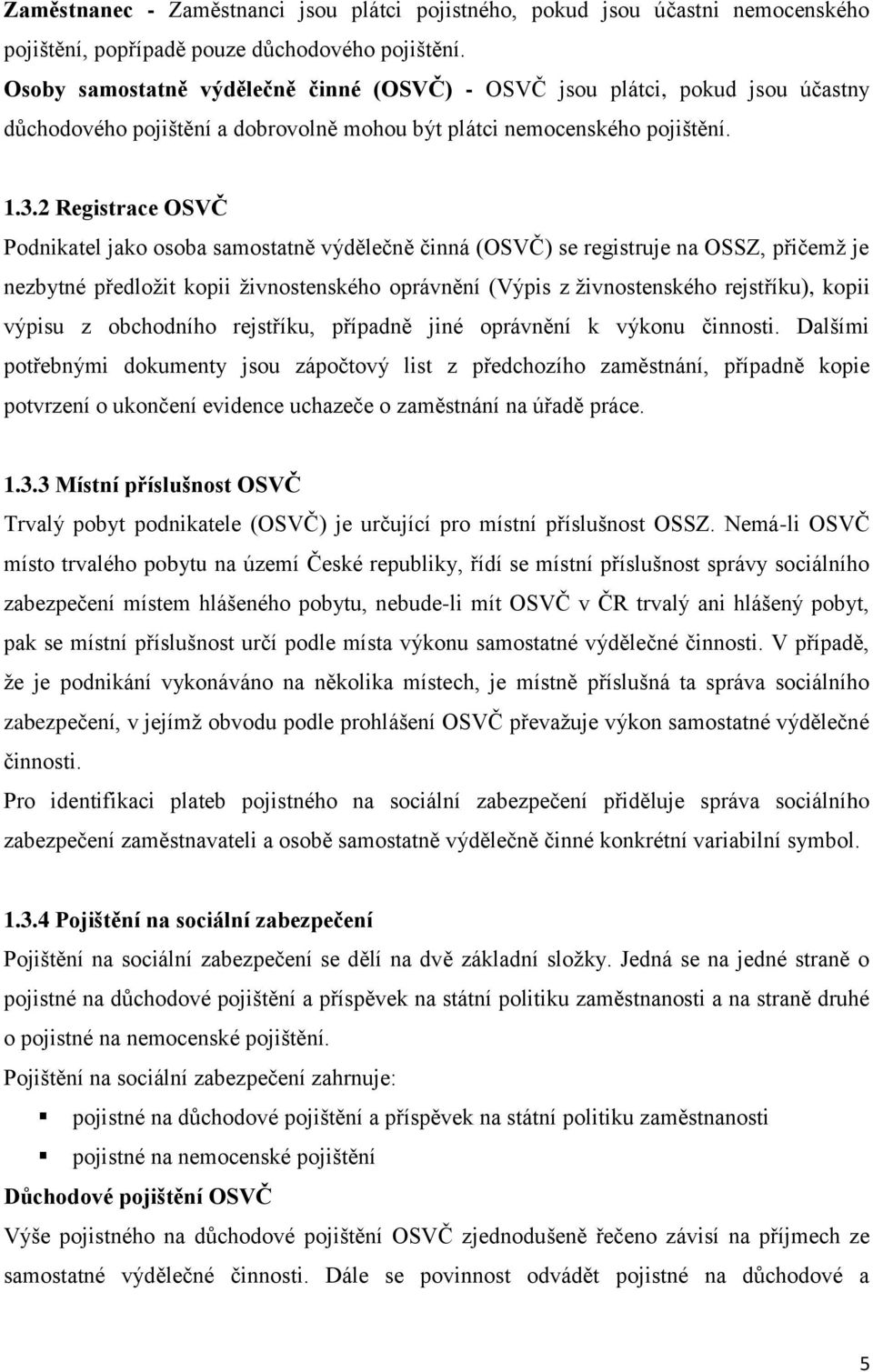 2 Registrace OSVČ Podnikatel jako osoba samostatně výdělečně činná (OSVČ) se registruje na OSSZ, přičemž je nezbytné předložit kopii živnostenského oprávnění (Výpis z živnostenského rejstříku), kopii