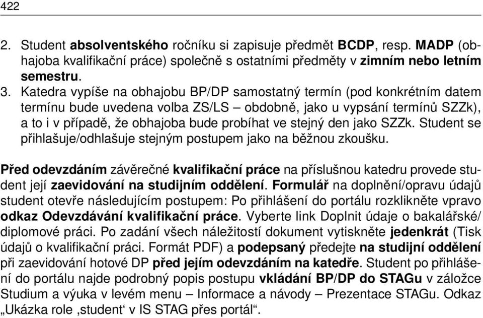 den jako SZZk. Student se přihlašuje/odhlašuje stejným postupem jako na běžnou zkoušku.