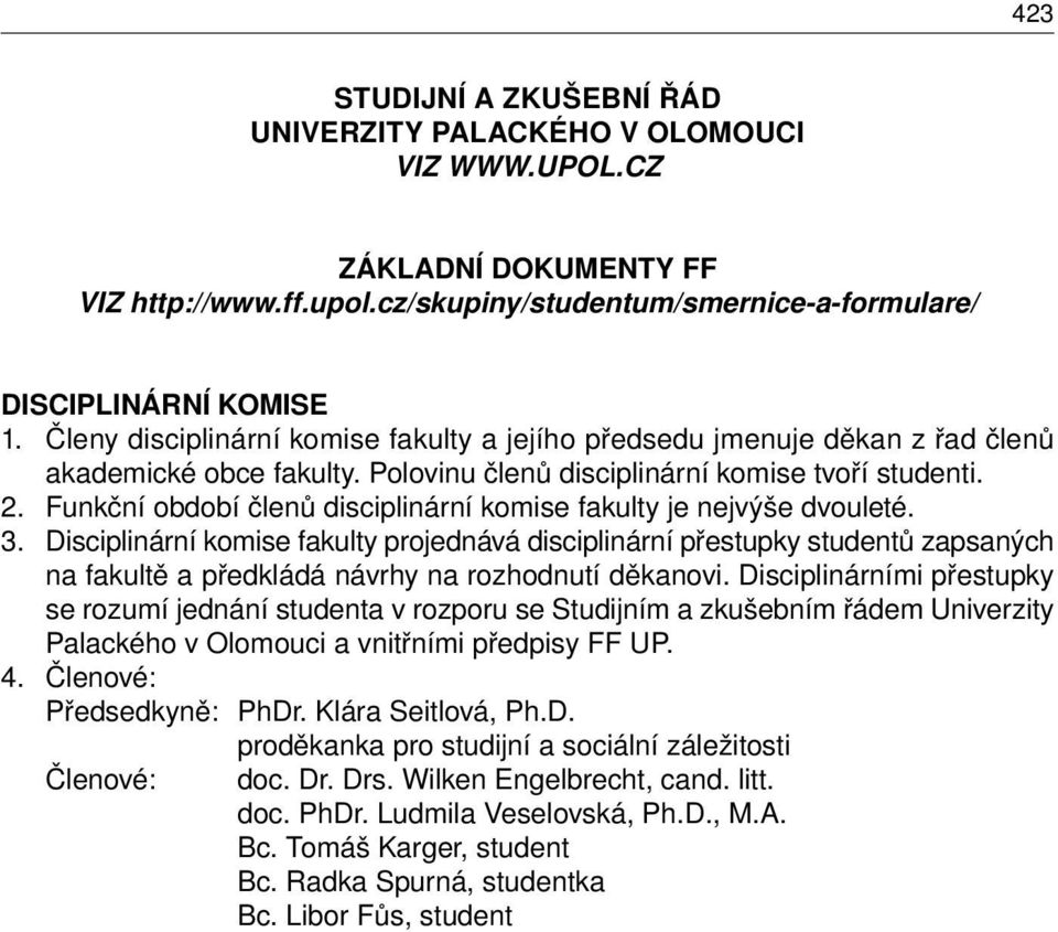 Funkční období členů disciplinární komise fakulty je nejvýše dvouleté. 3.