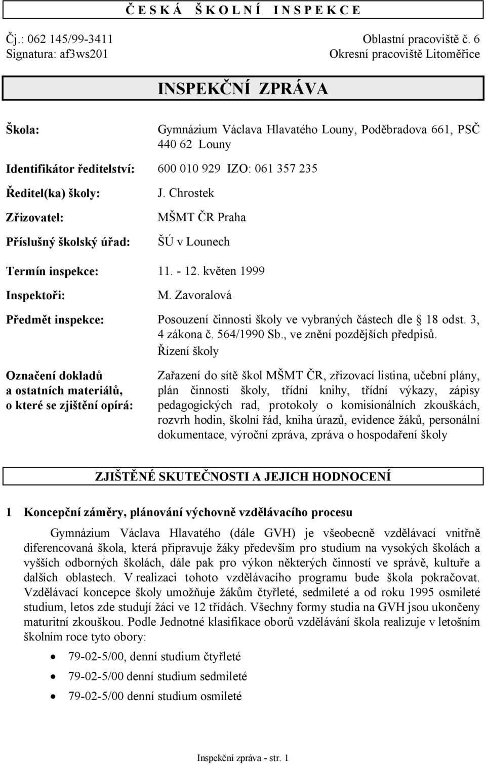 235 Ředitel(ka) školy: Zřizovatel: Příslušný školský úřad: J. Chrostek MŠMT ČR Praha ŠÚ v Lounech Termín inspekce: 11. - 12. květen 1999 Inspektoři: M.