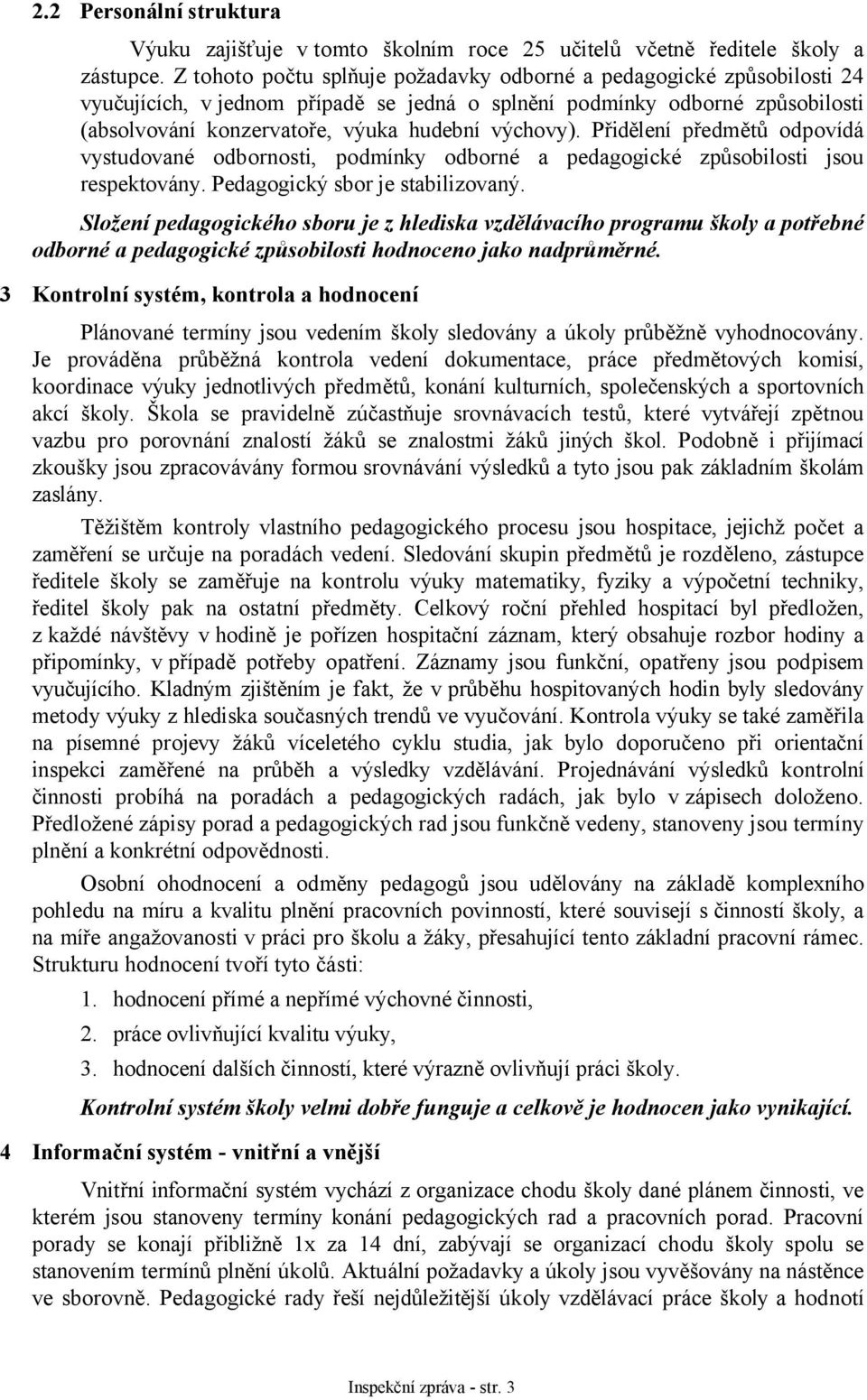 Přidělení předmětů odpovídá vystudované odbornosti, podmínky odborné a pedagogické způsobilosti jsou respektovány. Pedagogický sbor je stabilizovaný.