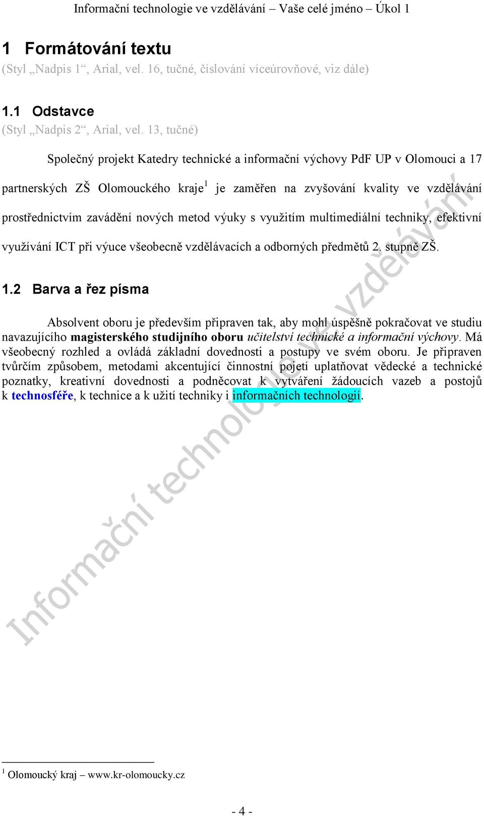 nových metod výuky s využitím multimediální techniky, efektivní využívání ICT při výuce všeobecně vzdělávacích a odborných předmětů 2. stupně ZŠ. 1.