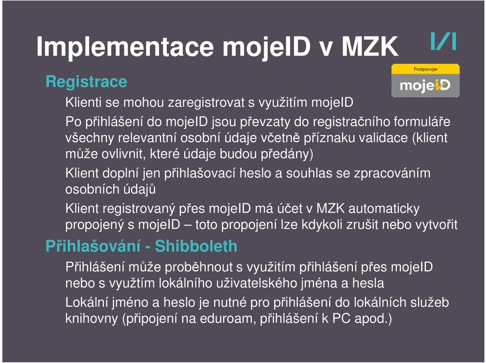 přes mojeid má účet v MZK automaticky propojený s mojeid toto propojení lze kdykoli zrušit nebo vytvořit Přihlašování - Shibboleth Přihlášení může proběhnout s využitím přihlášení