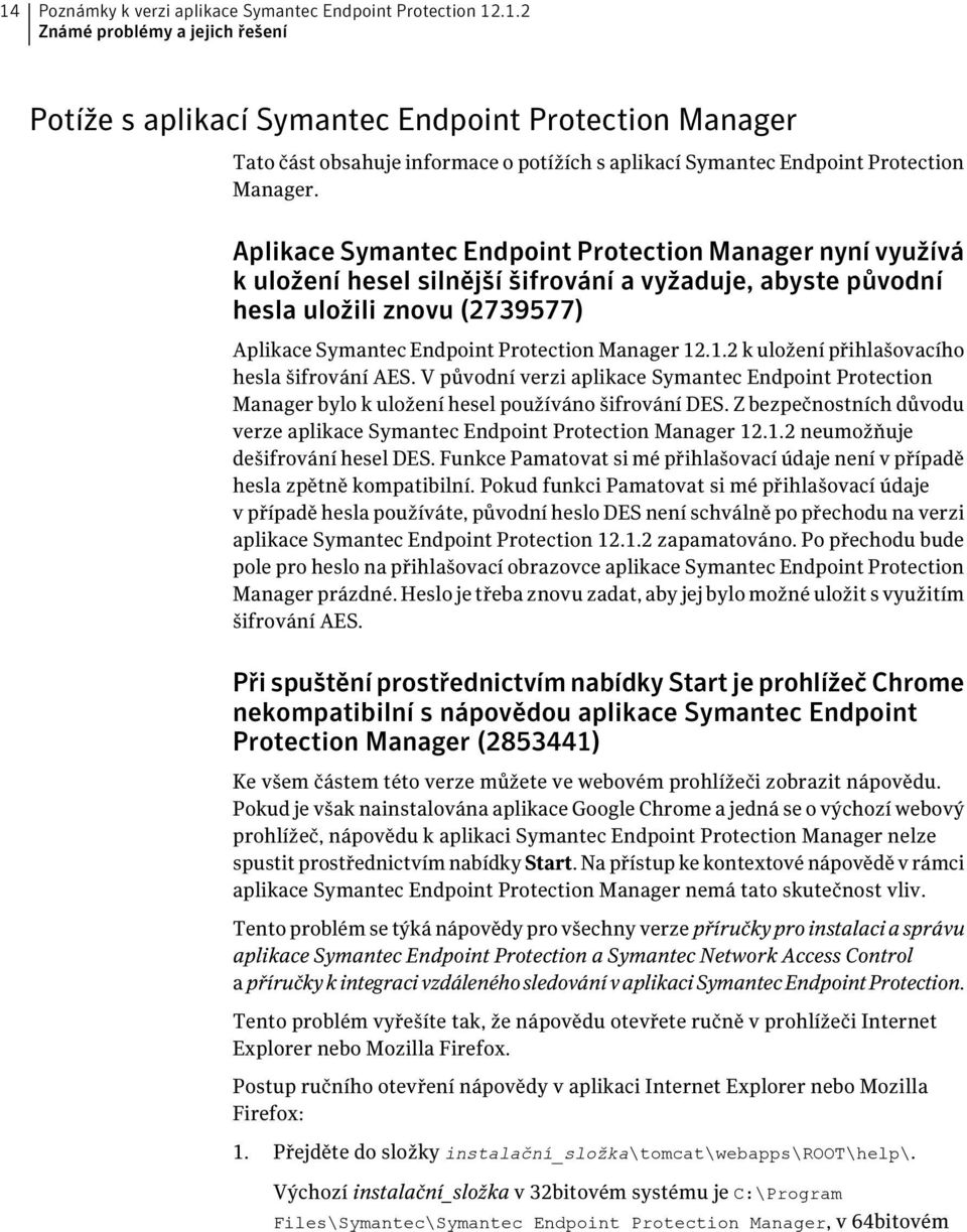 1.2 k uložení přihlašovacího hesla šifrování AES. V původní verzi aplikace Symantec Endpoint Protection Manager bylo k uložení hesel používáno šifrování DES.