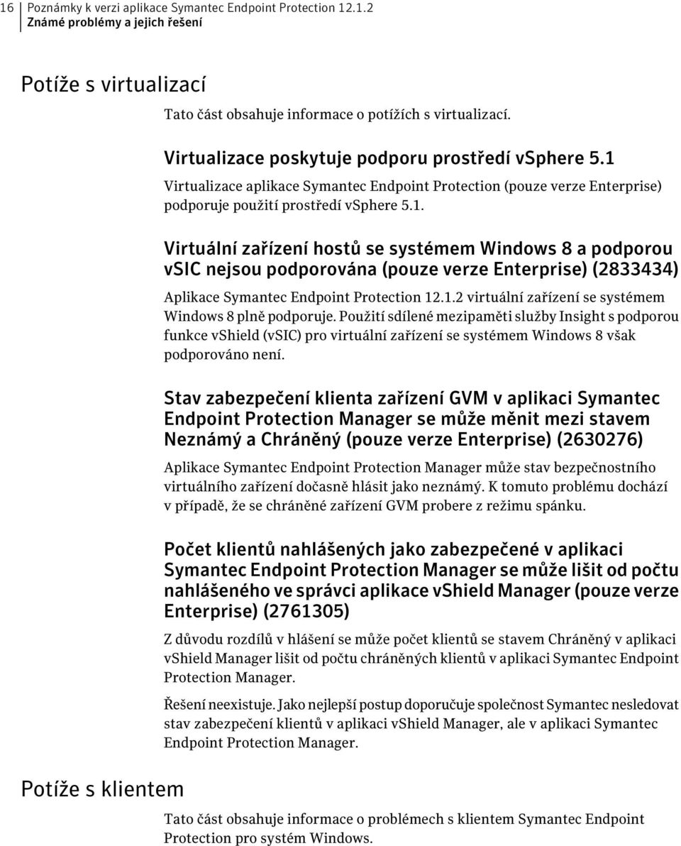 Virtualizace aplikace Symantec Endpoint Protection (pouze verze Enterprise) podporuje použití prostředí vsphere 5.1.