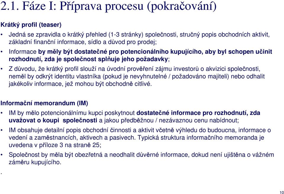 úvodní prověření zájmu investorů o akvizici společnosti, neměl by odkrýt identitu vlastníka (pokud je nevyhnutelné / požadováno majiteli) nebo odhalit jakékoliv informace, jež mohou být obchodně