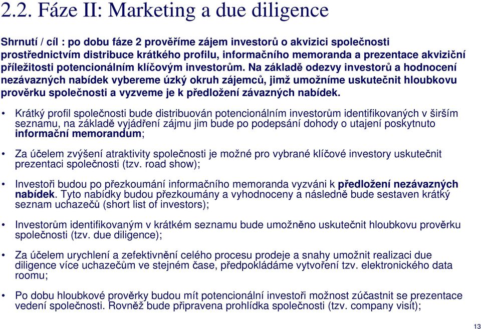 Na základě odezvy investorů a hodnocení nezávazných nabídek vybereme úzký okruh zájemců, jimž umožníme uskutečnit hloubkovu prověrku společnosti a vyzveme je k předložení závazných nabídek.