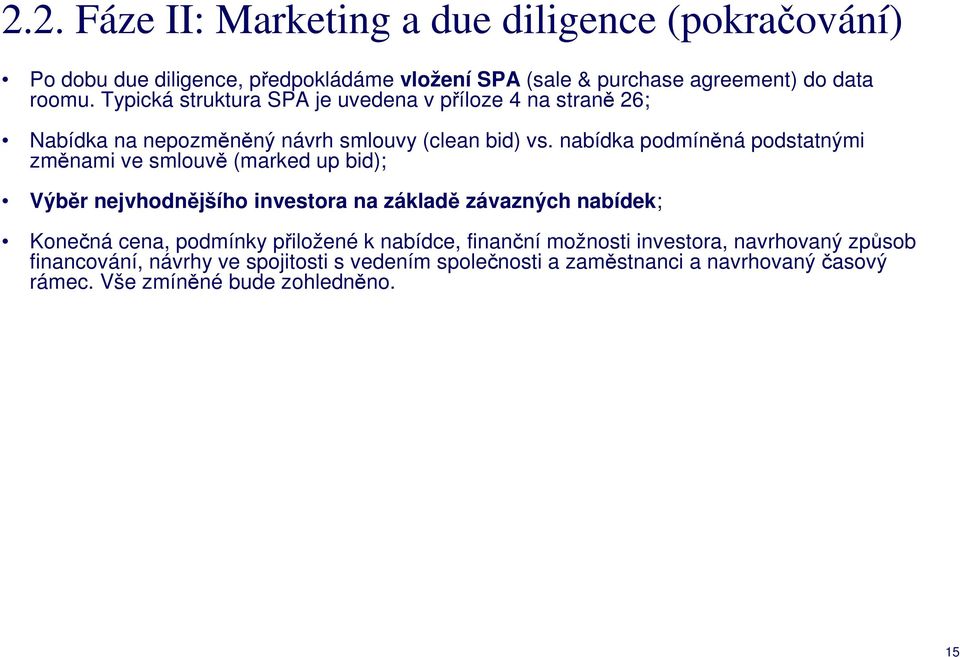 nabídka podmíněná podstatnými změnami ve smlouvě (marked up bid); Výběr nejvhodnějšího investora na základě závazných nabídek; Konečná cena, podmínky