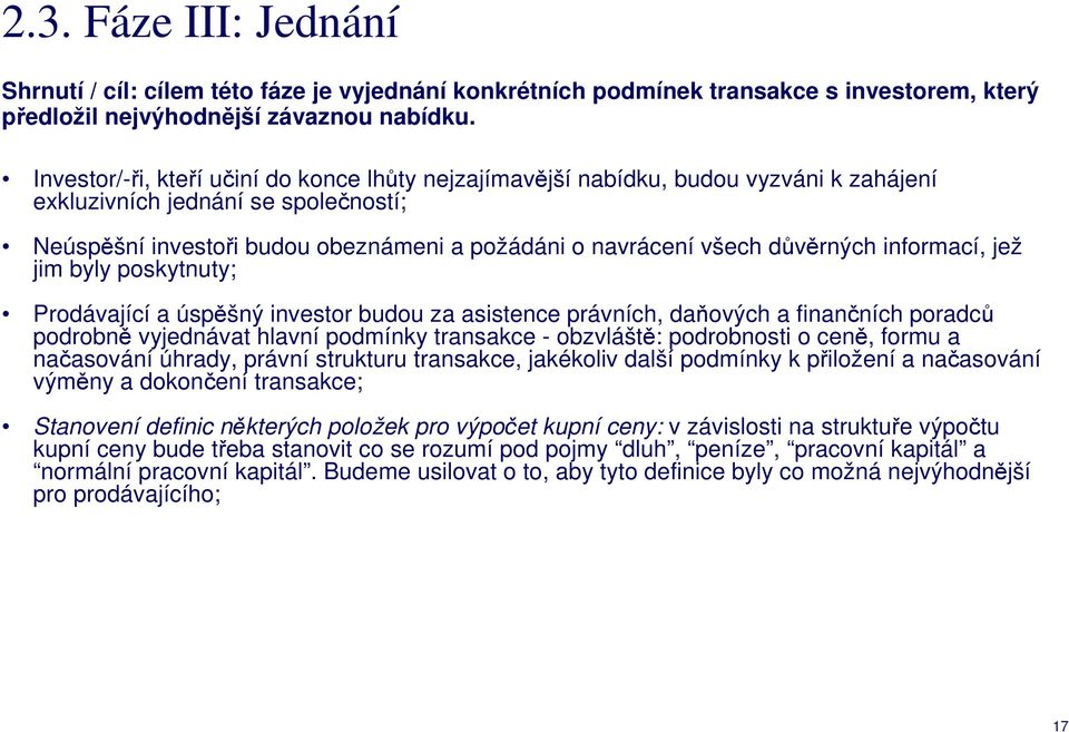 důvěrných informací, jež jim byly poskytnuty; Prodávající a úspěšný investor budou za asistence právních, daňových a finančních poradců podrobně vyjednávat hlavní podmínky transakce - obzvláště: