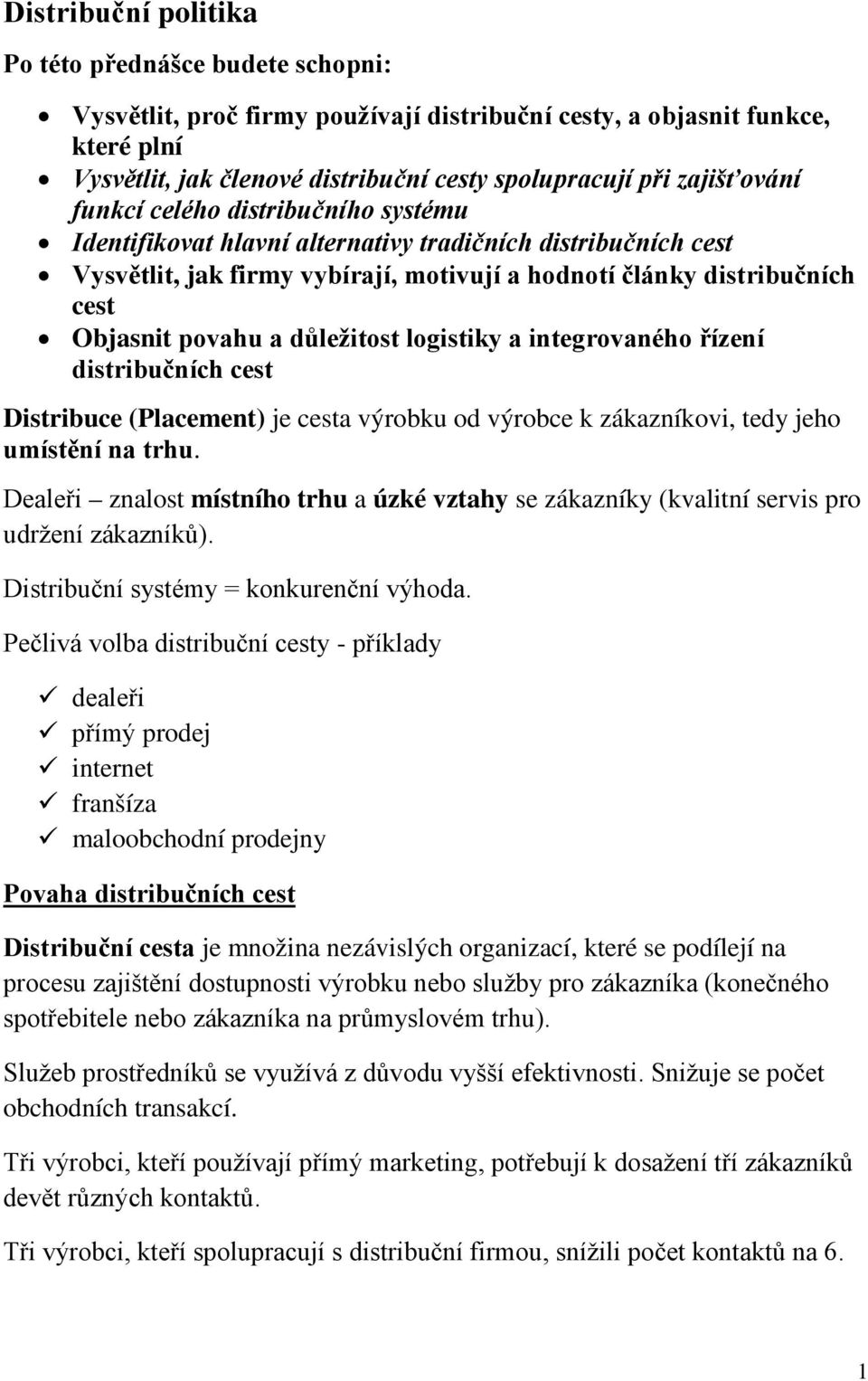 povahu a důležitost logistiky a integrovaného řízení distribučních cest Distribuce (Placement) je cesta výrobku od k zákazníkovi, tedy jeho umístění na trhu.