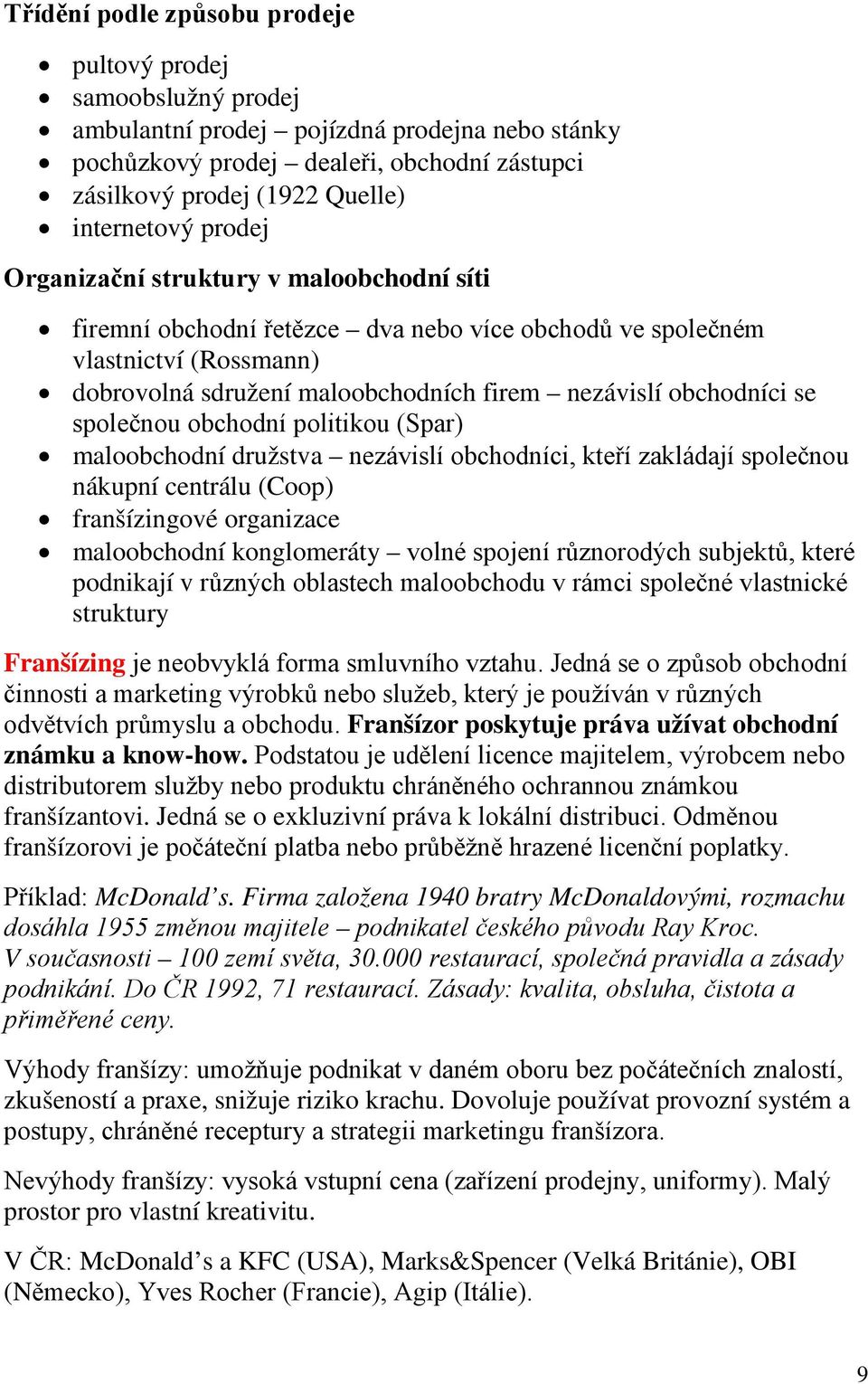 obchodníci se společnou obchodní politikou (Spar) maloobchodní družstva nezávislí obchodníci, kteří zakládají společnou nákupní centrálu (Coop) franšízingové organizace maloobchodní konglomeráty