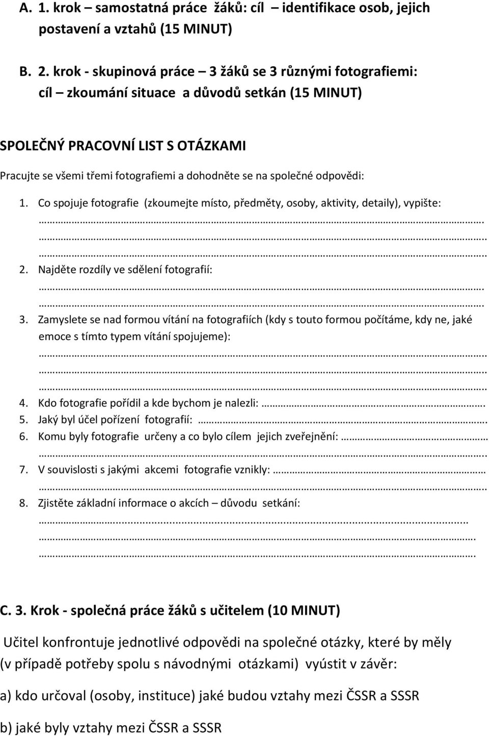 společné odpovědi: 1. Co spojuje fotografie (zkoumejte místo, předměty, osoby, aktivity, detaily), vypište:. 2. Najděte rozdíly ve sdělení fotografií:.. 3.