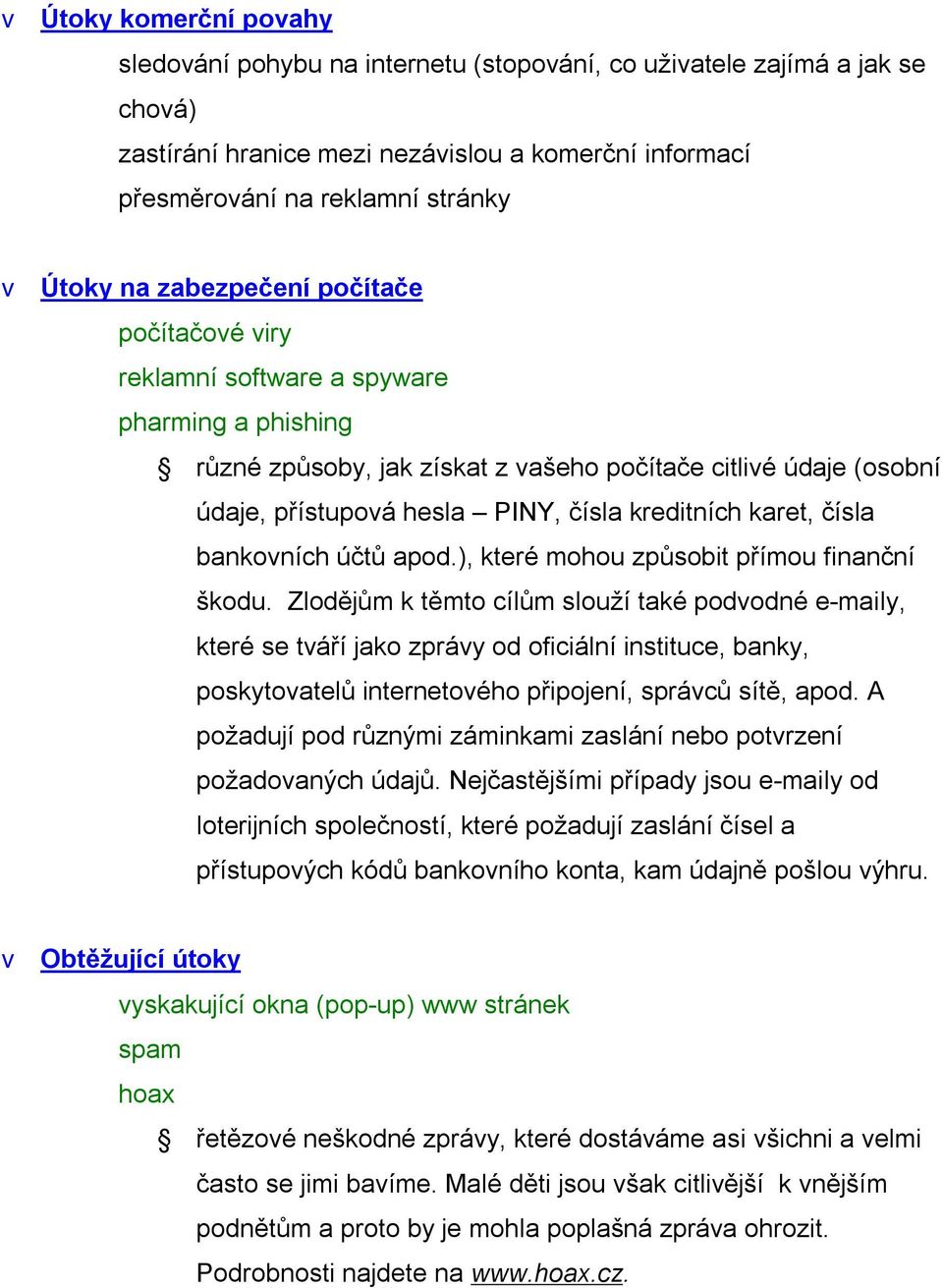 kreditních karet, čísla bankovních účtů apod.), které mohou způsobit přímou finanční škodu.