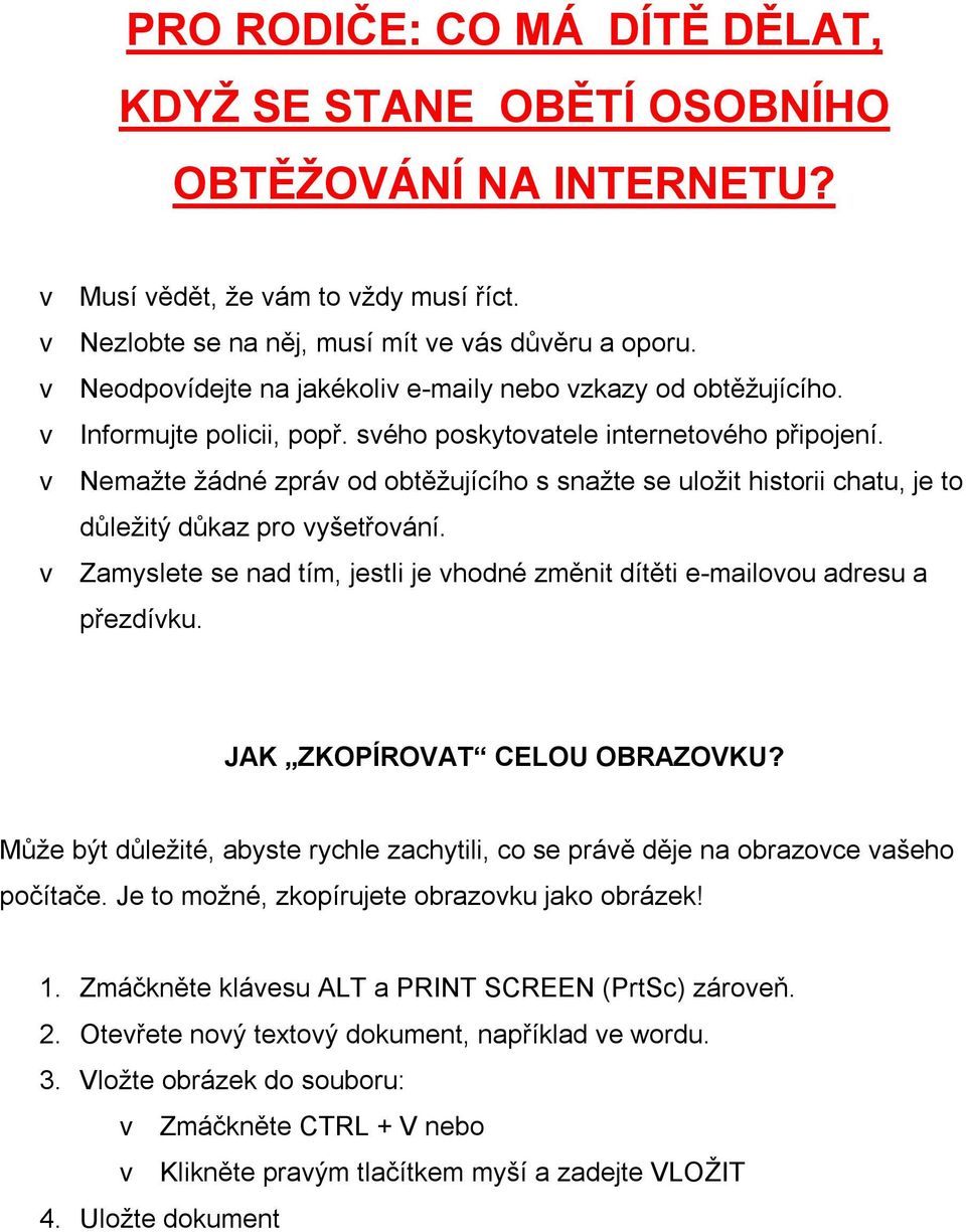 v Nemažte žádné zpráv od obtěžujícího s snažte se uložit historii chatu, je to důležitý důkaz pro vyšetřování. v Zamyslete se nad tím, jestli je vhodné změnit dítěti e-mailovou adresu a přezdívku.