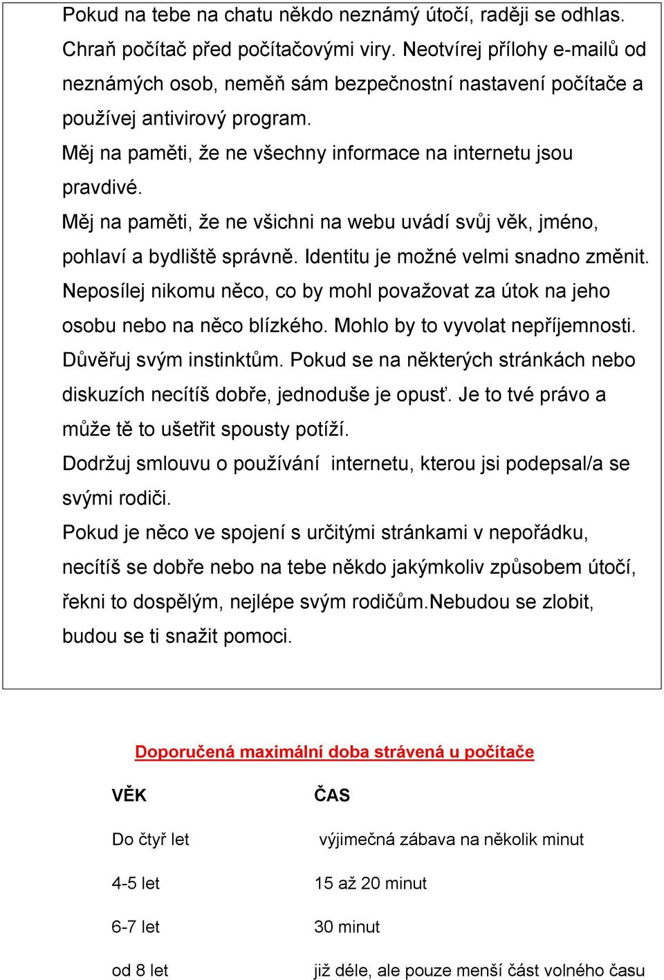 Měj na paměti, že ne všichni na webu uvádí svůj věk, jméno, pohlaví a bydliště správně. Identitu je možné velmi snadno změnit.